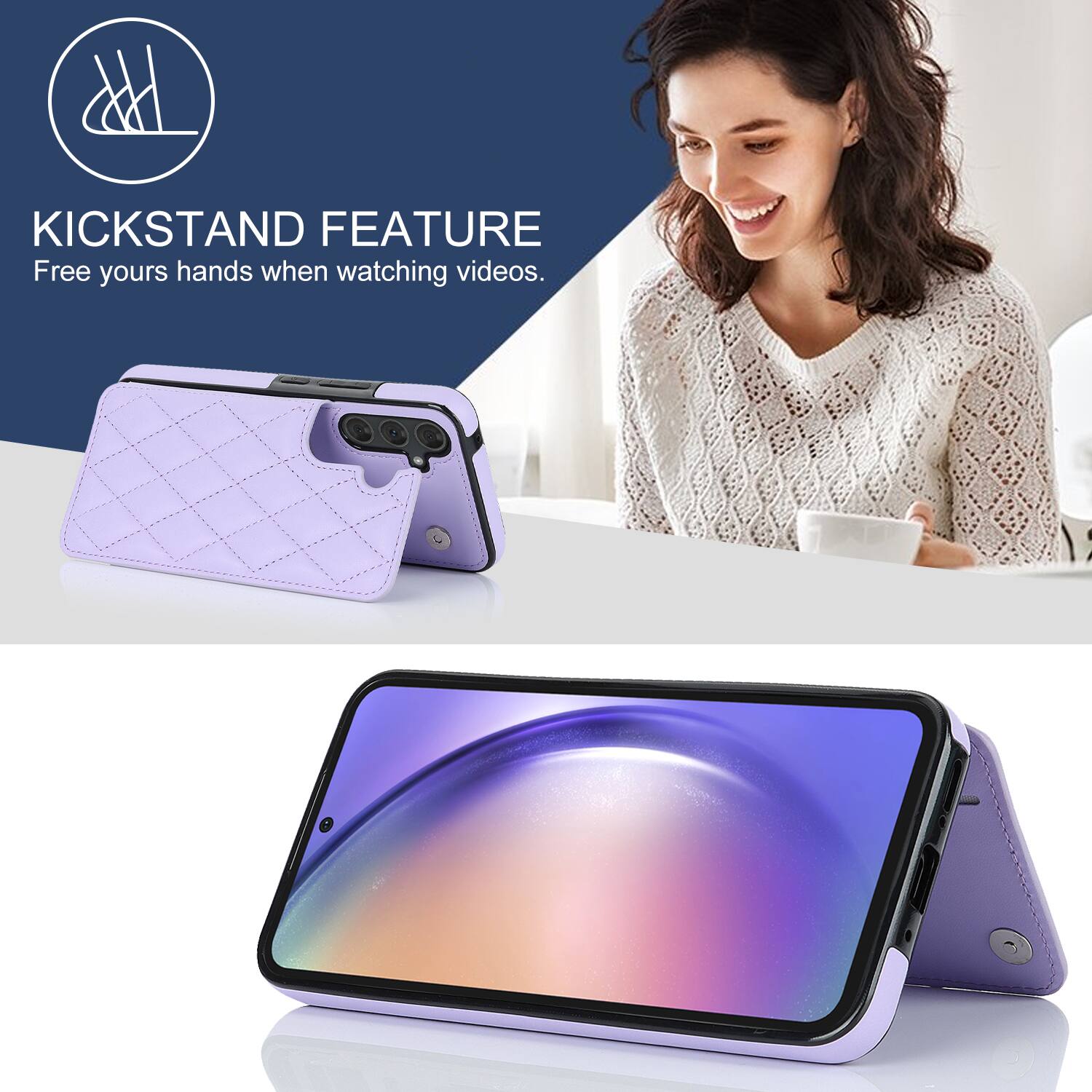 KICKSTAND FEATURE  
Free your hands when watching videos.