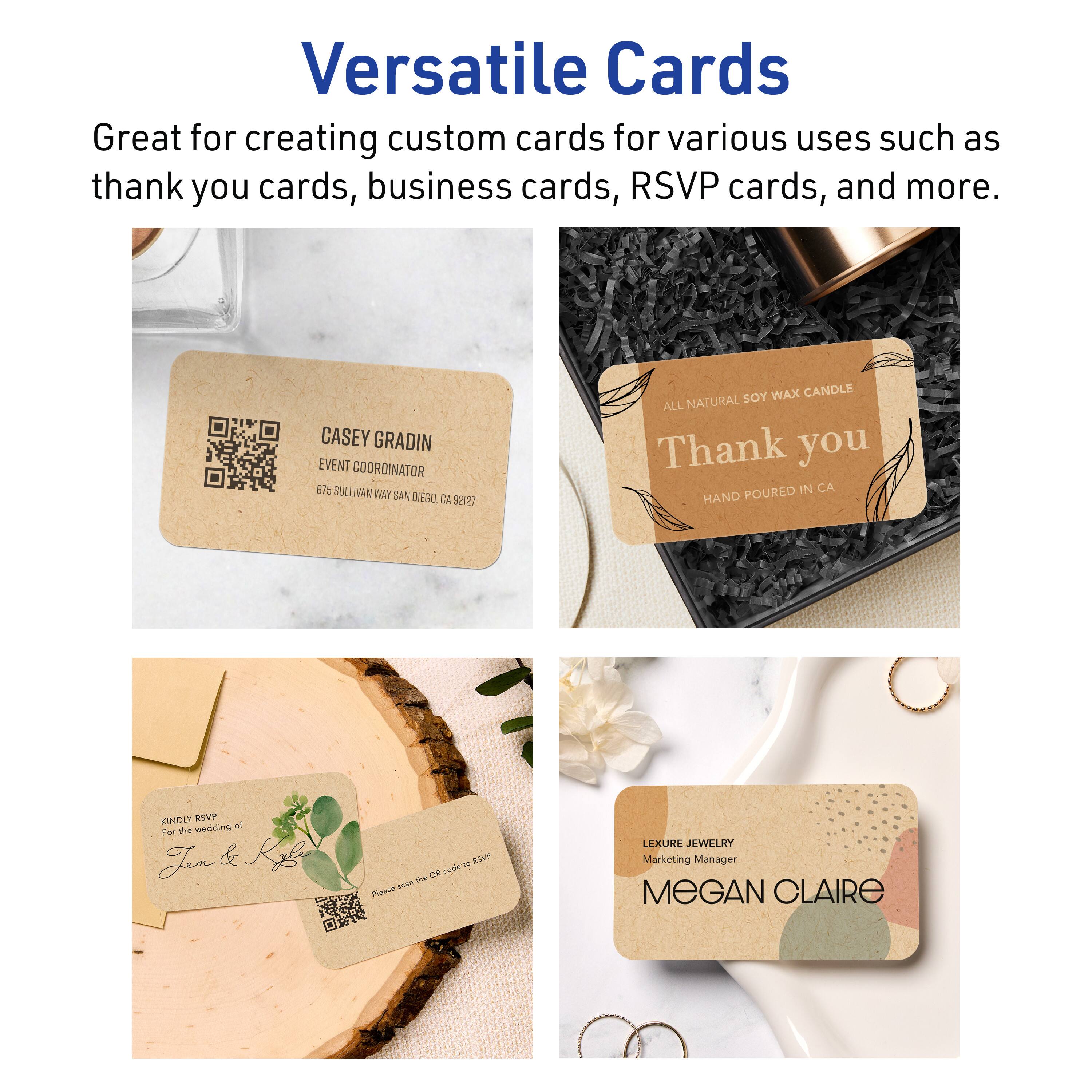 Versatile Cards

Great for creating custom cards for various uses such as thank you cards, business cards, RSVP cards, and more.

CASEY GRADIN  
EVENT COORDINATOR  
575 SULLIVAN WAY SAN DIEGO, CA 92127

ALL NATURAL SOY WAX CANDLE  
Thank you  
HAND POURED IN CA

KINDLY RSVP  
For the wedding of  
Jen & Kgb

LEXURE JEWELRY  
Marketing Manager  
MEGAN CLAIRE