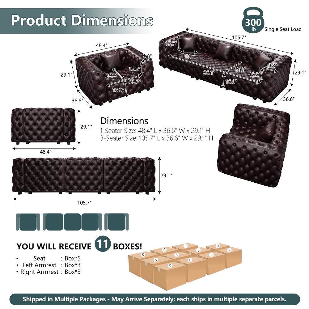 Product Dimensions

1-Seater Size: 48.4" L x 36.6" W x 29.1" H  
3-Seater Size: 105.7" L x 36.6" W x 29.1" H

Single Seat Load: 300 lb

YOU WILL RECEIVE 11 BOXES!  
- Seat: Box*5  
- Left Armrest: Box*3  
- Right Armrest: Box*3

Shipped in Multiple Packages - May Arrive Separately; each ships in multiple separate parcels.