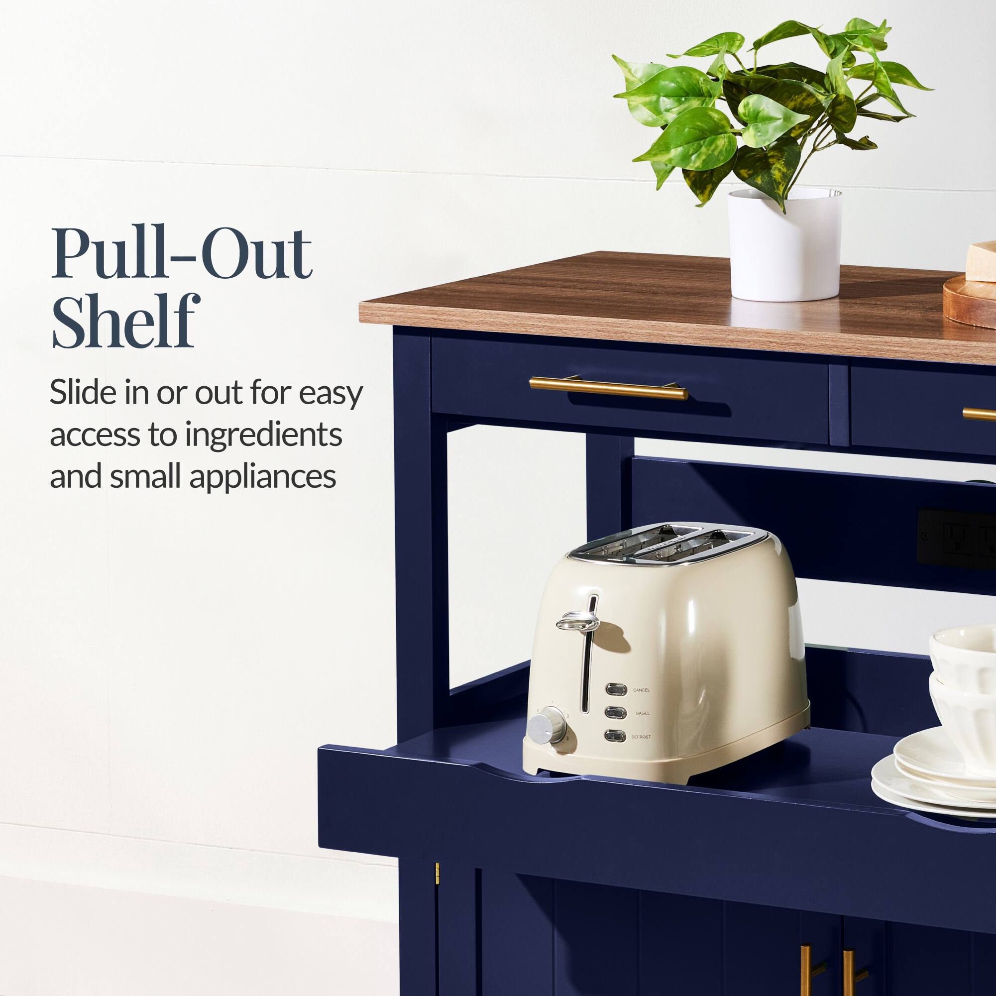 Pull-Out Shelf  
Slide in or out for easy access to ingredients and small appliances