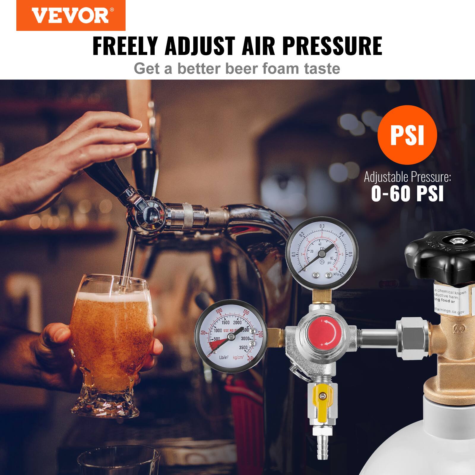 VEVOR  
FREELY ADJUST AIR PRESSURE  
Get a better beer foam taste  

PSI  
Adjustable Pressure: 0-60 PSI