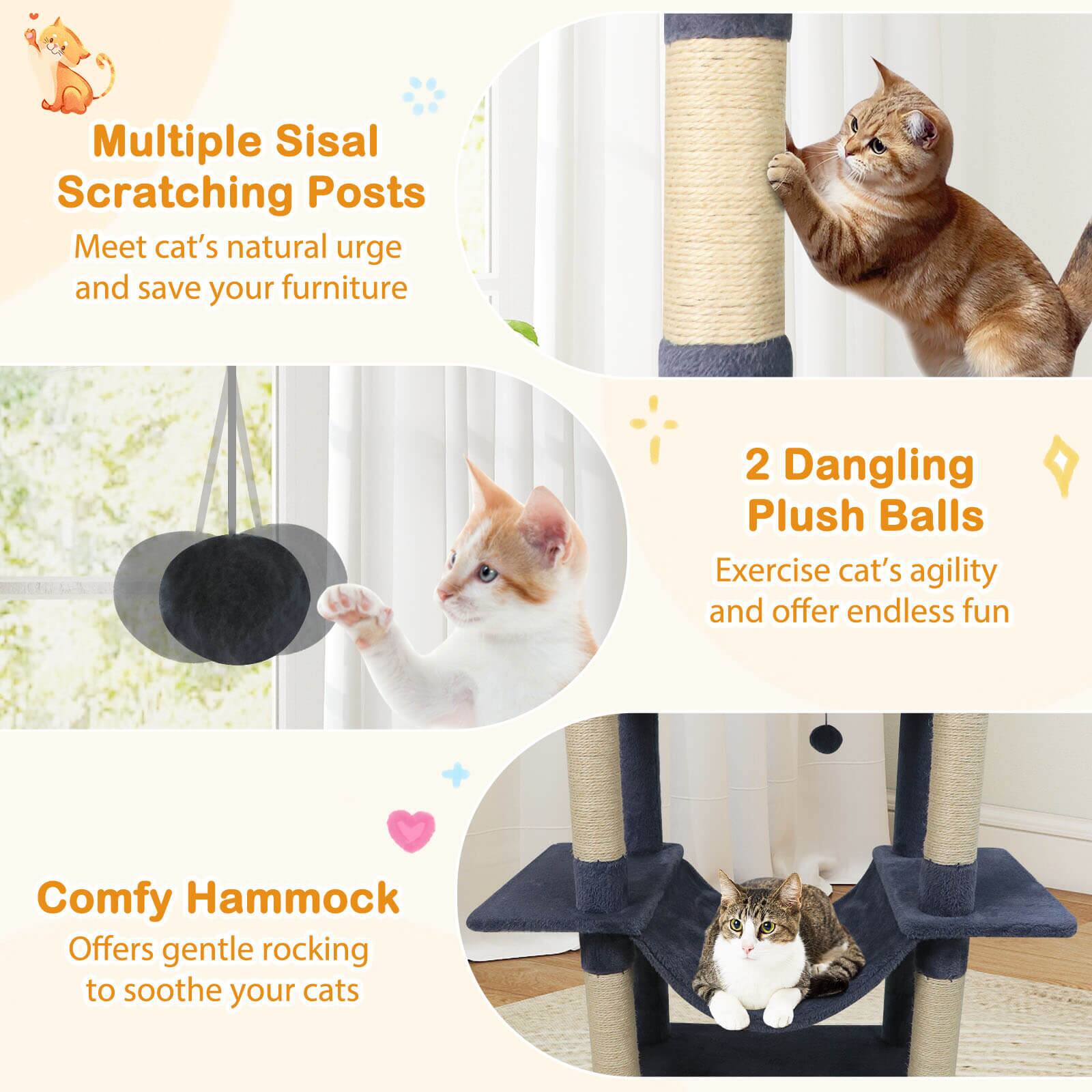 Multiple Sisal Scratching Posts  
Meet cat's natural urge and save your furniture  

2 Dangling Plush Balls  
Exercise cat's agility and offer endless fun  

Comfy Hammock  
Offers gentle rocking to soothe your cats