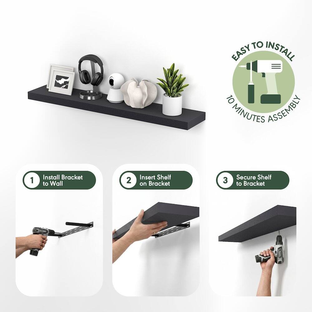 EASY TO INSTALL  
10 MINUTES ASSEMBLY  

1. Install Bracket to Wall  
2. Insert Shelf on Bracket  
3. Secure Shelf to Bracket