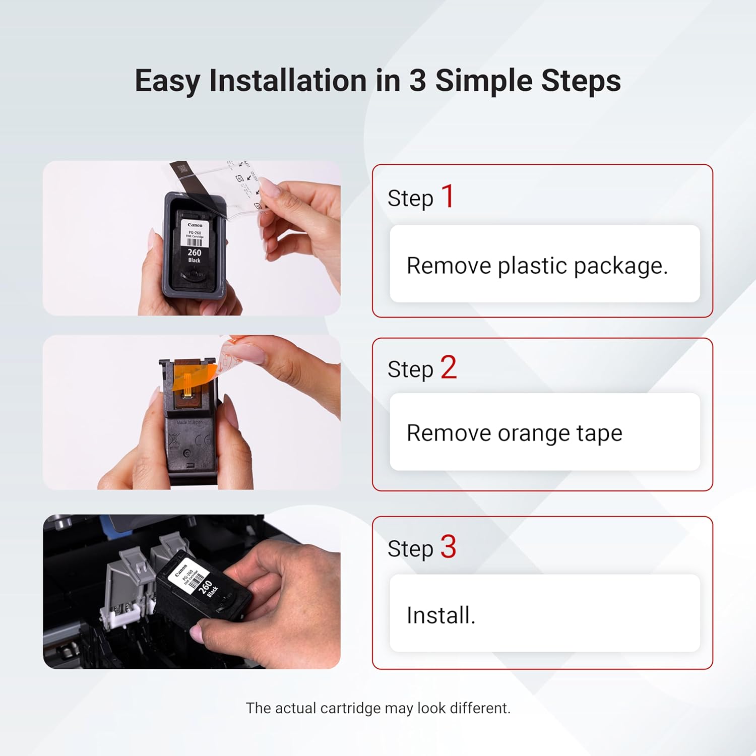Easy Installation in 3 Simple Steps

Step 1  
Remove plastic package.

Step 2  
Remove orange tape.

Step 3  
Install.

The actual cartridge may look different.