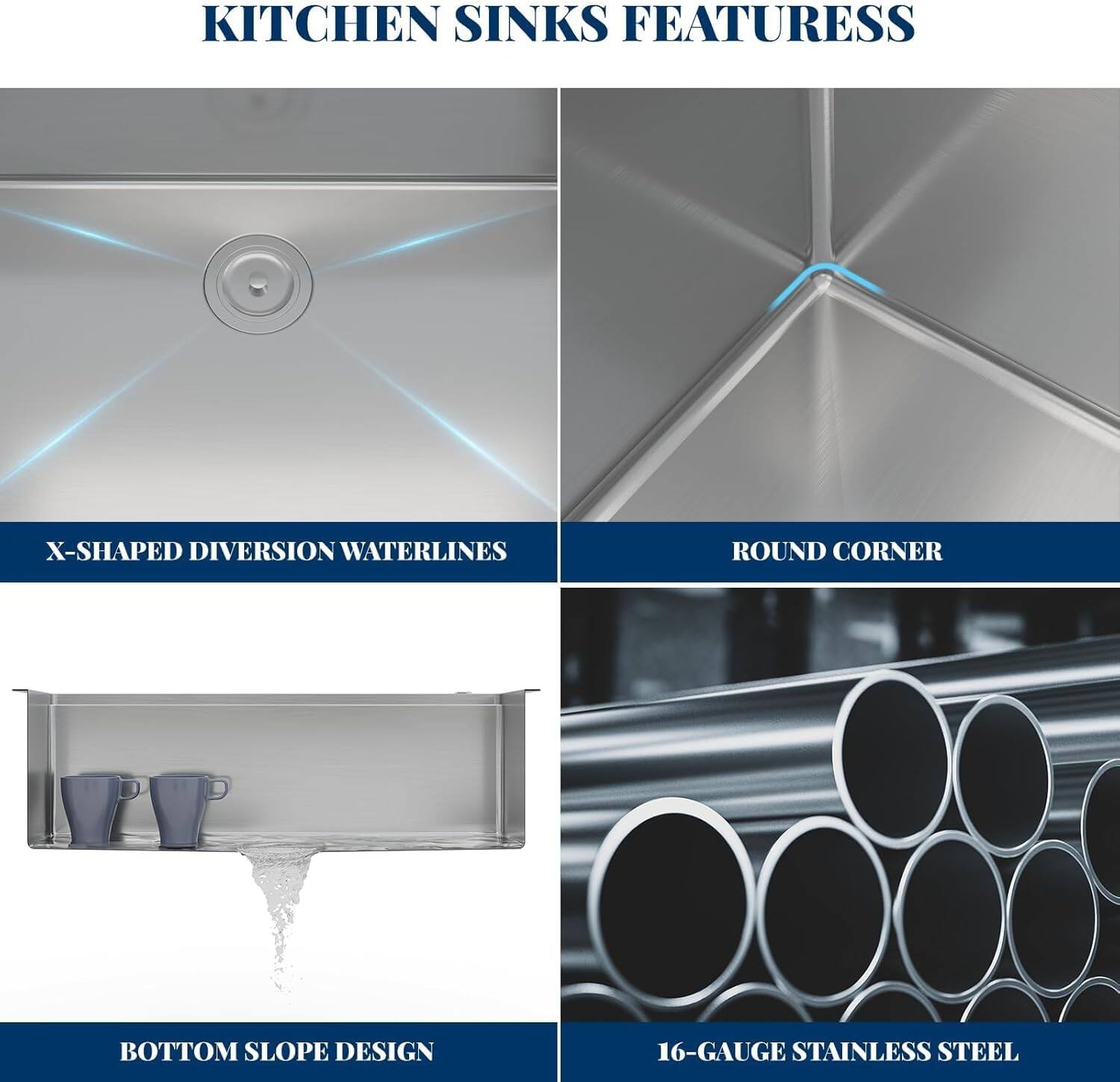 KITCHEN SINKS FEATURES

- X-SHAPED DIVERSION WATERLINES
- ROUND CORNER
- BOTTOM SLOPE DESIGN
- 16-GAUGE STAINLESS STEEL