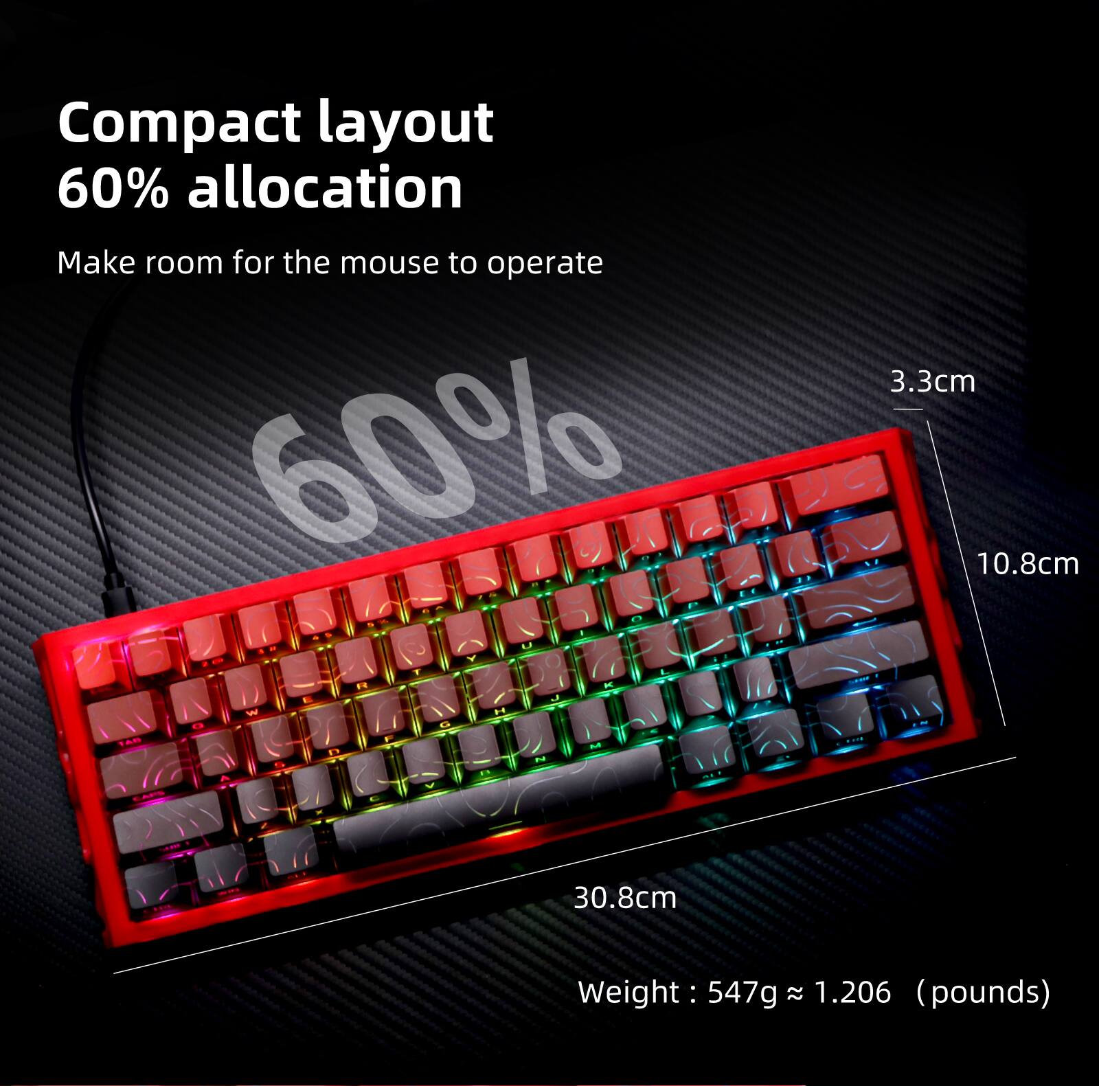 Compact layout 60% allocation  
Make room for the mouse to operate  

3.3cm  
10.8cm  
30.8cm  

Weight: 547g ≈ 1.206 (pounds)