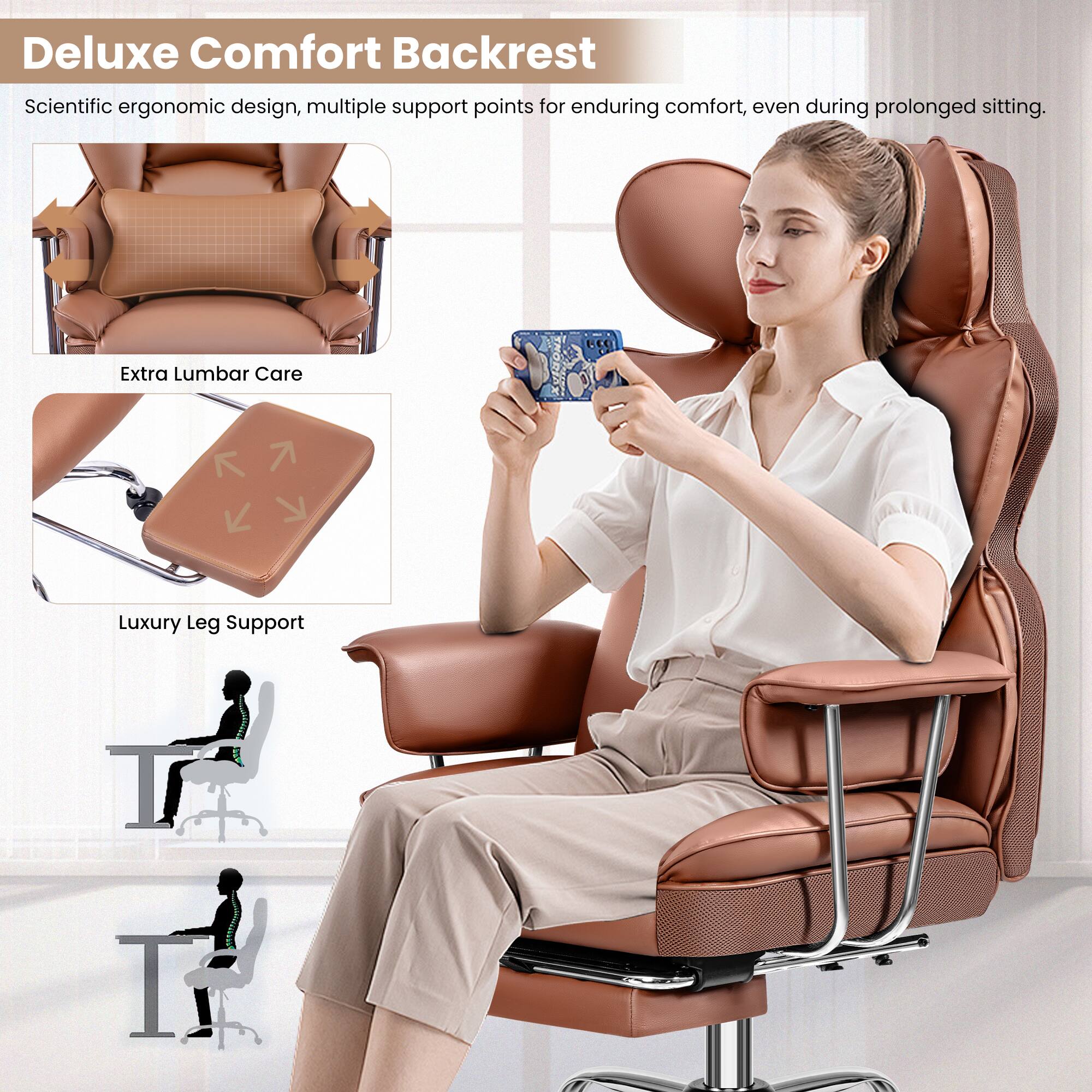 Deluxe Comfort Backrest: Scientific ergonomic design, multiple support points for enduring comfort, even during prolonged sitting.

Extra Lumbar Care

Luxury Leg Support