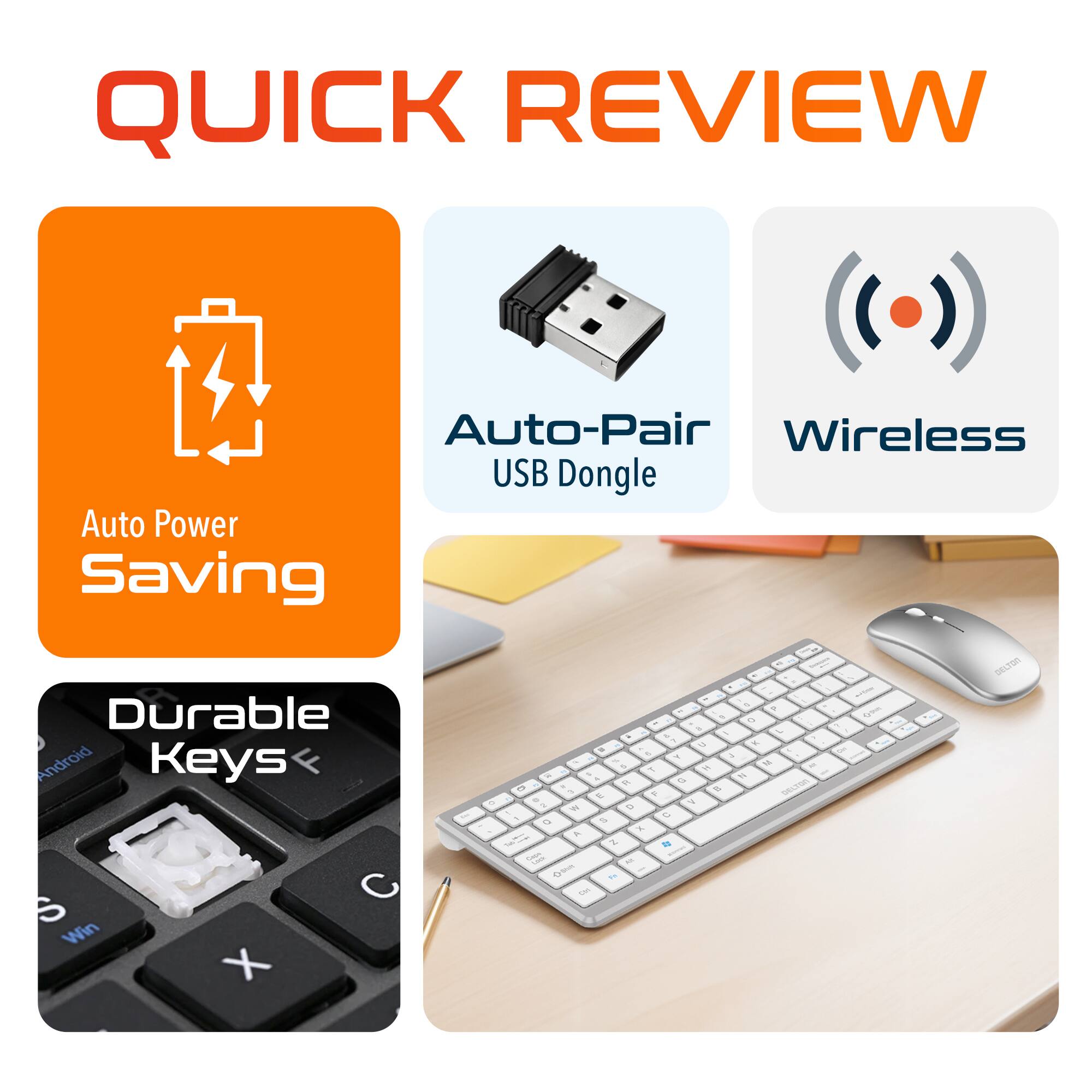QUICK REVIEW
Auto-Pair Wireless USB Dongle
Auto Power Saving
Durable Keys