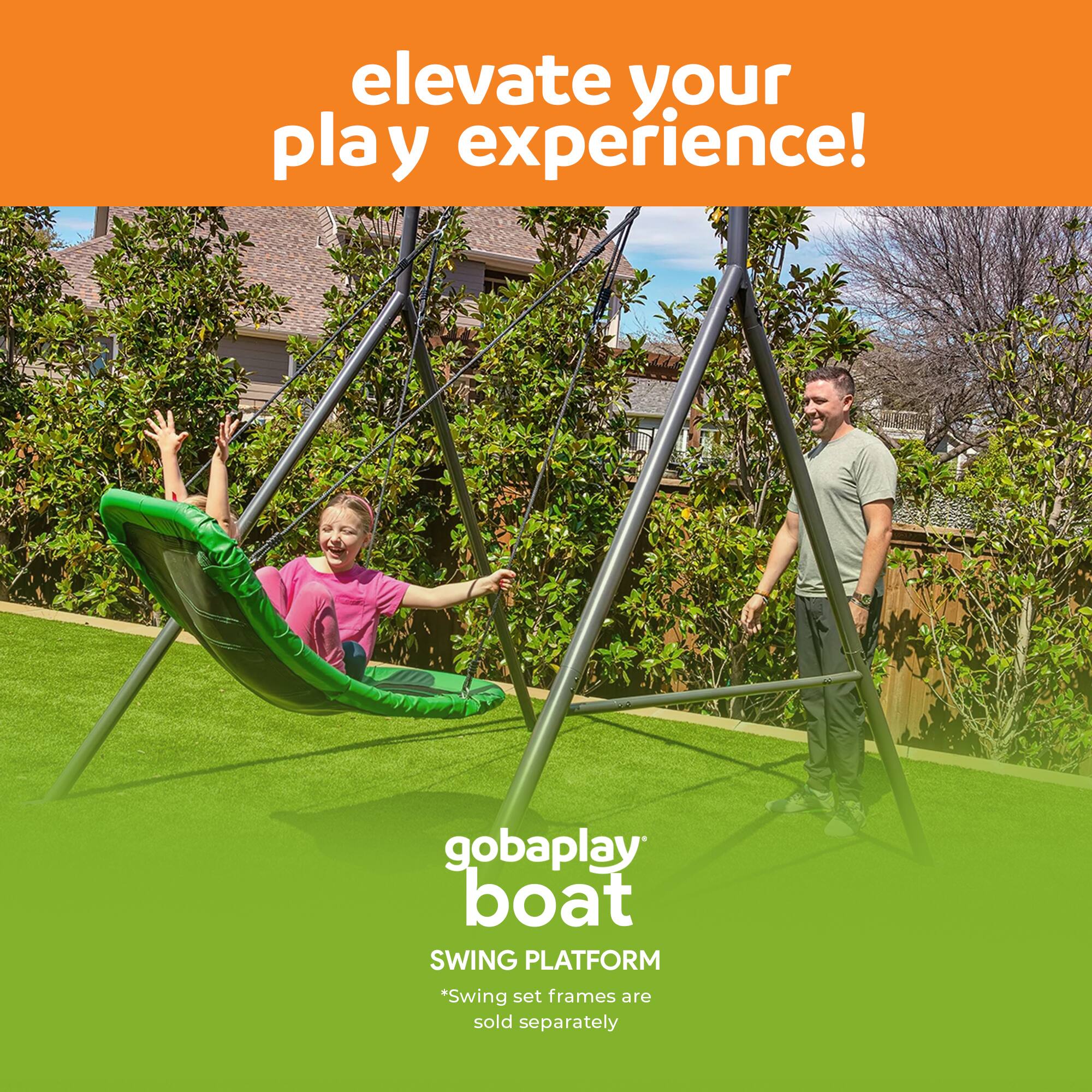 elevate your play experience!  
gobaplay boat  
SWING PLATFORM  
*Swing set frames are sold separately