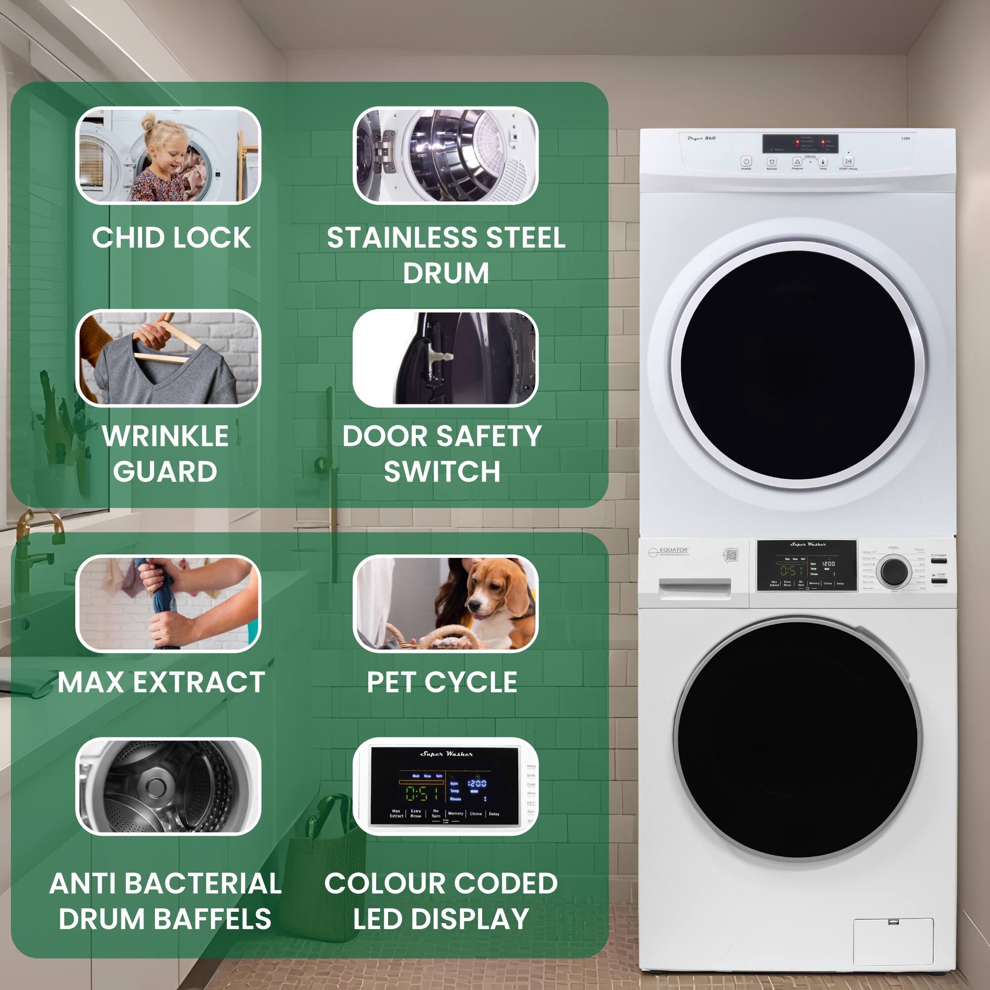 - CHID LOCK
- STAINLESS STEEL DRUM
- WRINKLE GUARD
- DOOR SAFETY SWITCH
- MAX EXTRACT
- PET CYCLE
- ANTI BACTERIAL DRUM BAFFLES
- COLOUR CODED LED DISPLAY