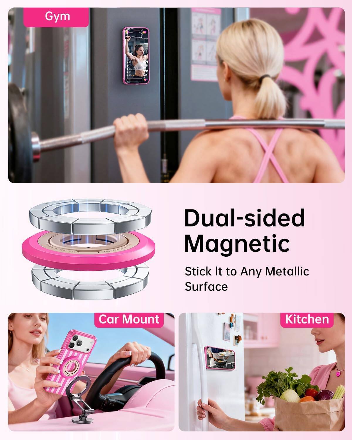Gym  
Dual-sided Magnetic Stick It to Any Metallic Surface  
Car Mount  
Kitchen