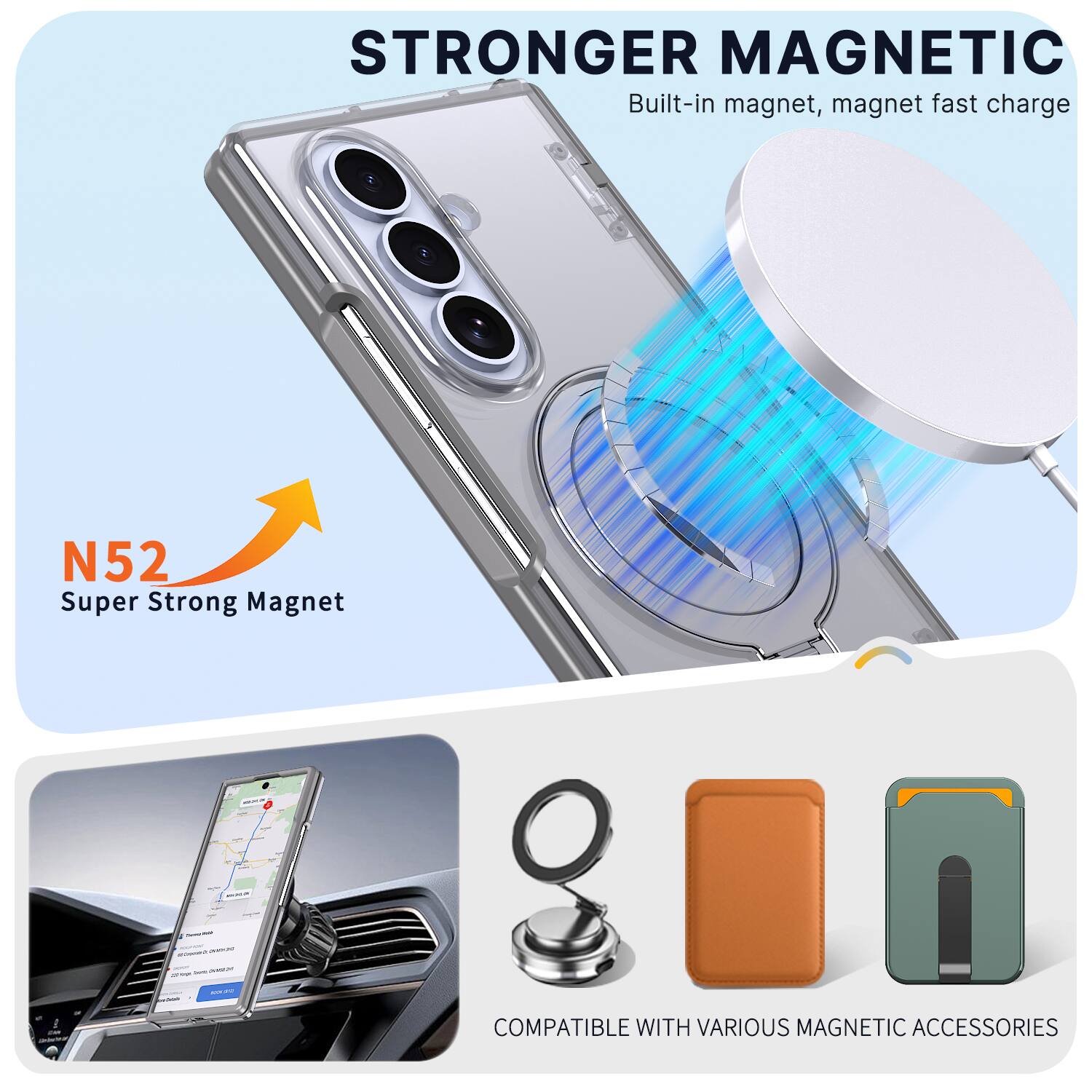 STRONGER MAGNETIC  
Built-in magnet, magnet fast charge

N52 Super Strong Magnet

COMPATIBLE WITH VARIOUS MAGNETIC ACCESSORIES