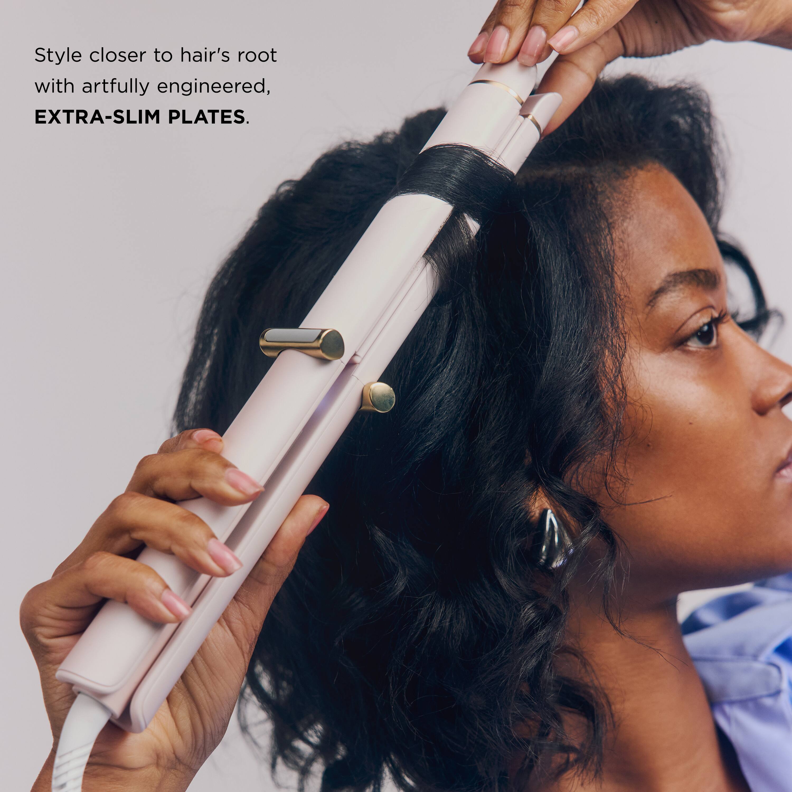 Style closer to hair's root with artfully engineered, EXTRA-SLIM PLATES.
