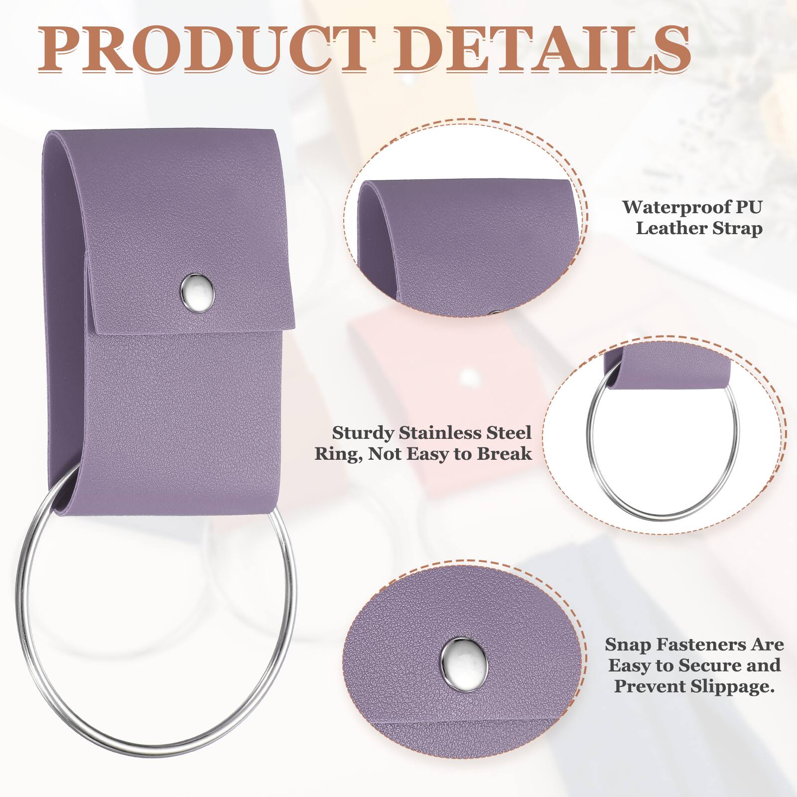 PRODUCT DETAILS

- Waterproof PU Leather Strap
- Sturdy Stainless Steel Ring, Not Easy to Break
- Snap Fasteners Are Easy to Secure and Prevent Slippage