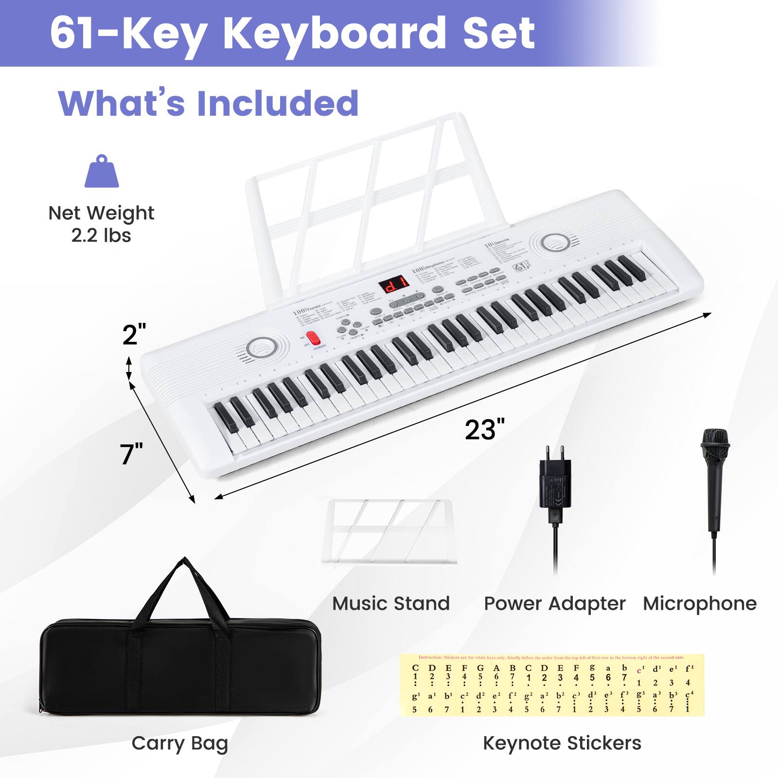 61-Key Keyboard Set

What's Included

- Net Weight: 2.2 lbs
- Dimensions: 2" x 7" x 23"
- Music Stand
- Power Adapter
- Microphone
- Carry Bag
- Keynote Stickers