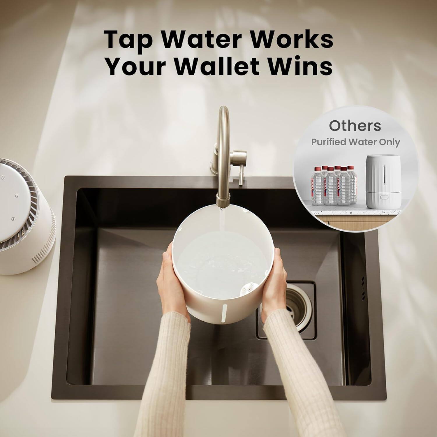 Tap Water Works Your Wallet Wins  
Others  
Purified Water Only
