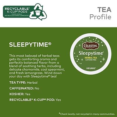 **TEA Profile**

**SLEEPYTIME®**

This most beloved of herbal teas gets its comforting aroma and perfectly balanced flavor from a blend of soothing herbs, including delicate chamomile, cool spearmint, and fresh lemongrass. Wind down your day with Sleepytime tea!

- **TEA TYPE:** Herbal
- **CAFFEINATED:** No
- **KOSHER:** Yes
- **RECYCLABLE K-CUP® POD:** Yes

*Check locally, not recycled in many communities.

**CELESTIAL Sleepytime® HERBAL TEA**
- **CAFFEINE FREE**
- **KEURIG®**

**RECYCLABLE K-CUP® PODS**
- NOT RECYCLED IN MANY COMMUNITIES