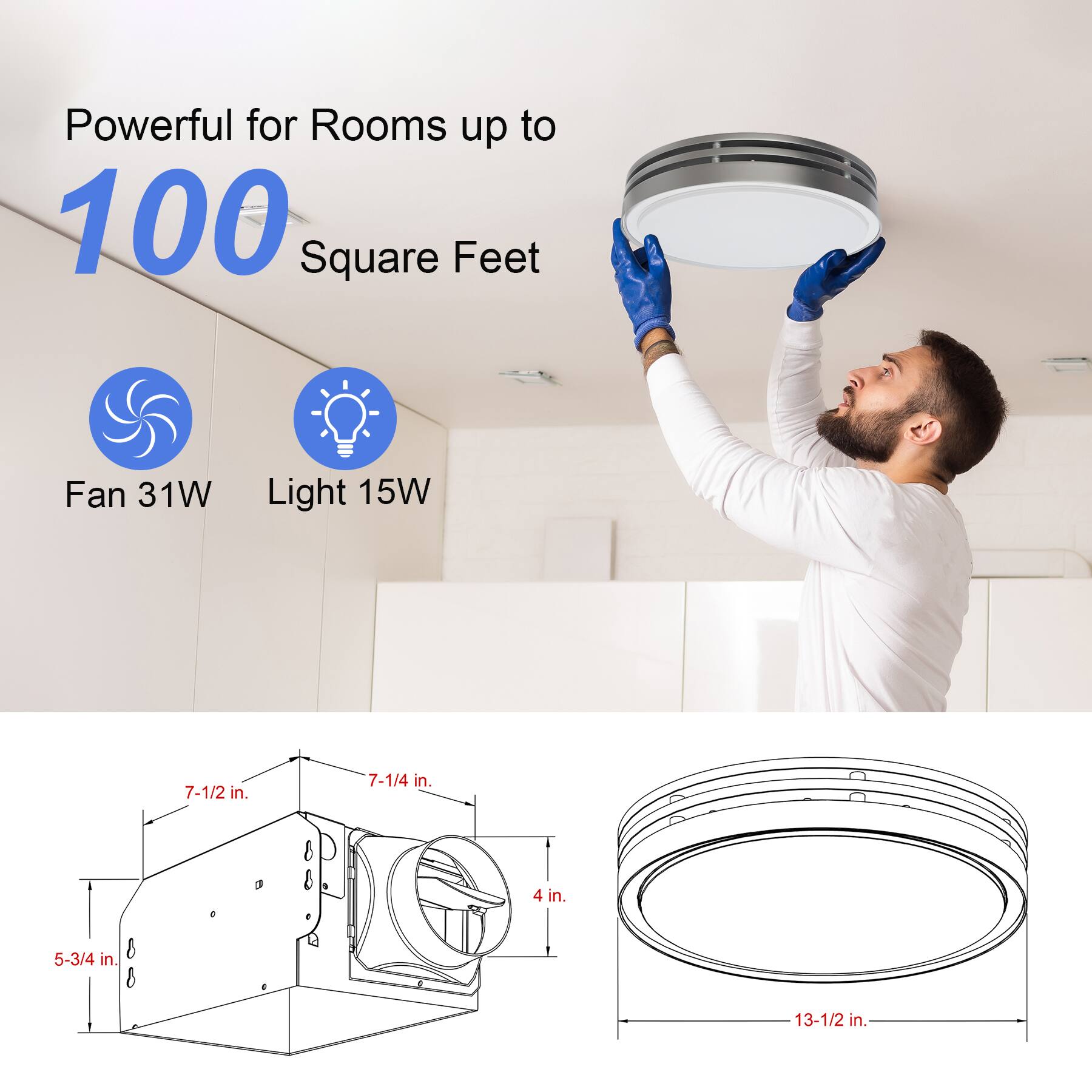 Powerful for Rooms up to 100 Square Feet

Fan 31W  
Light 15W

7-1/2 in.  
7-1/4 in.  
4 in.  
5-3/4 in.  
13-1/2 in.