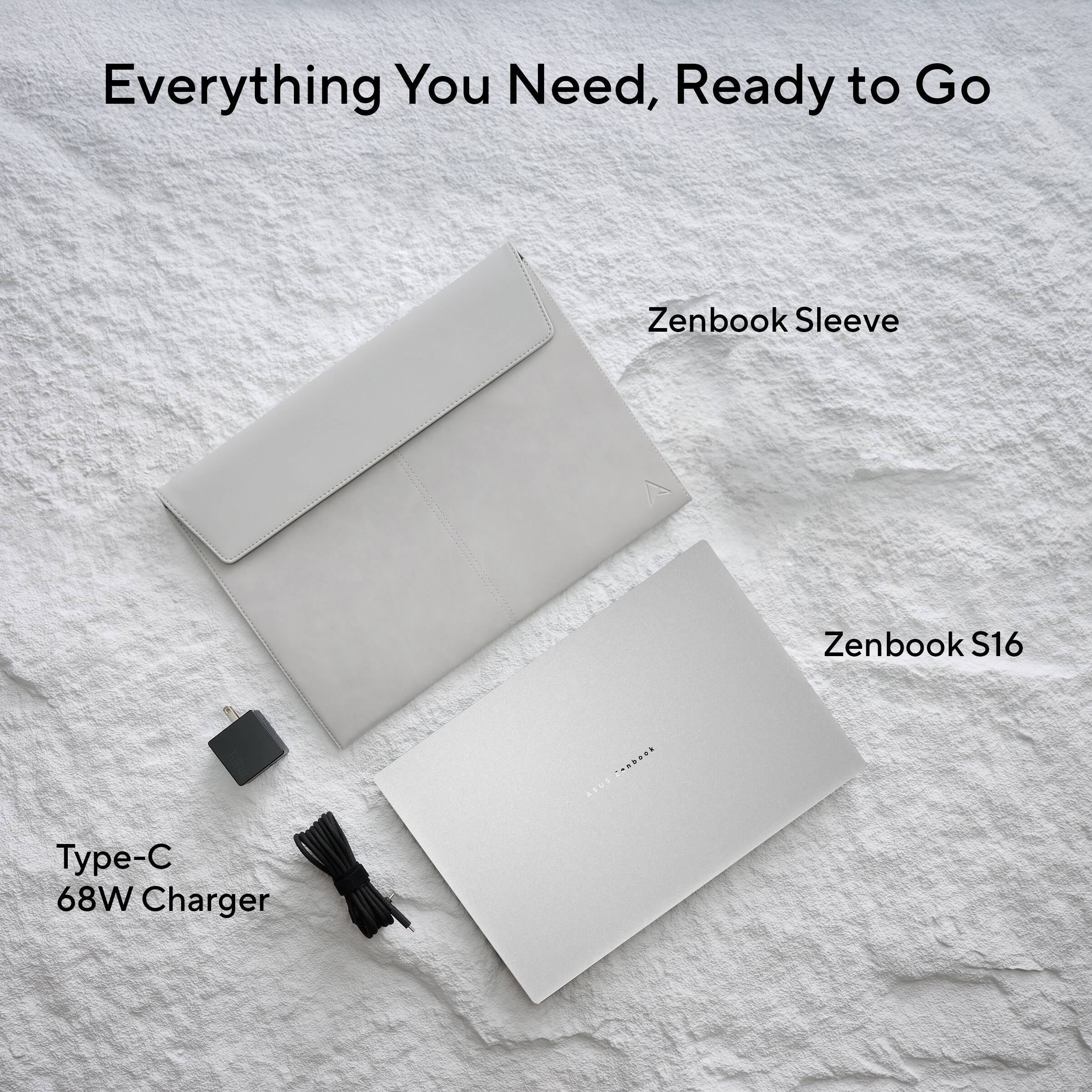 Everything You Need, Ready to Go

Zenbook Sleeve

Zenbook S16

Type-C 68W Charger
