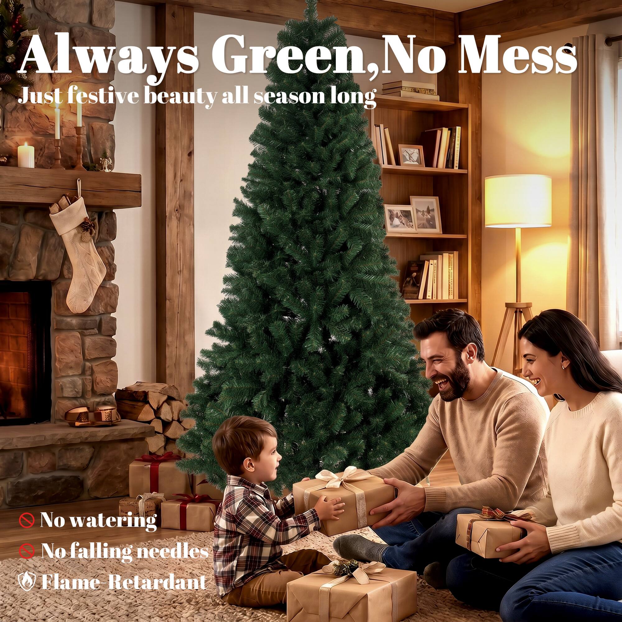 Always Green, No Mess  
Just festive beauty all season long  
No watering  
No falling needles  
Flame Retardant