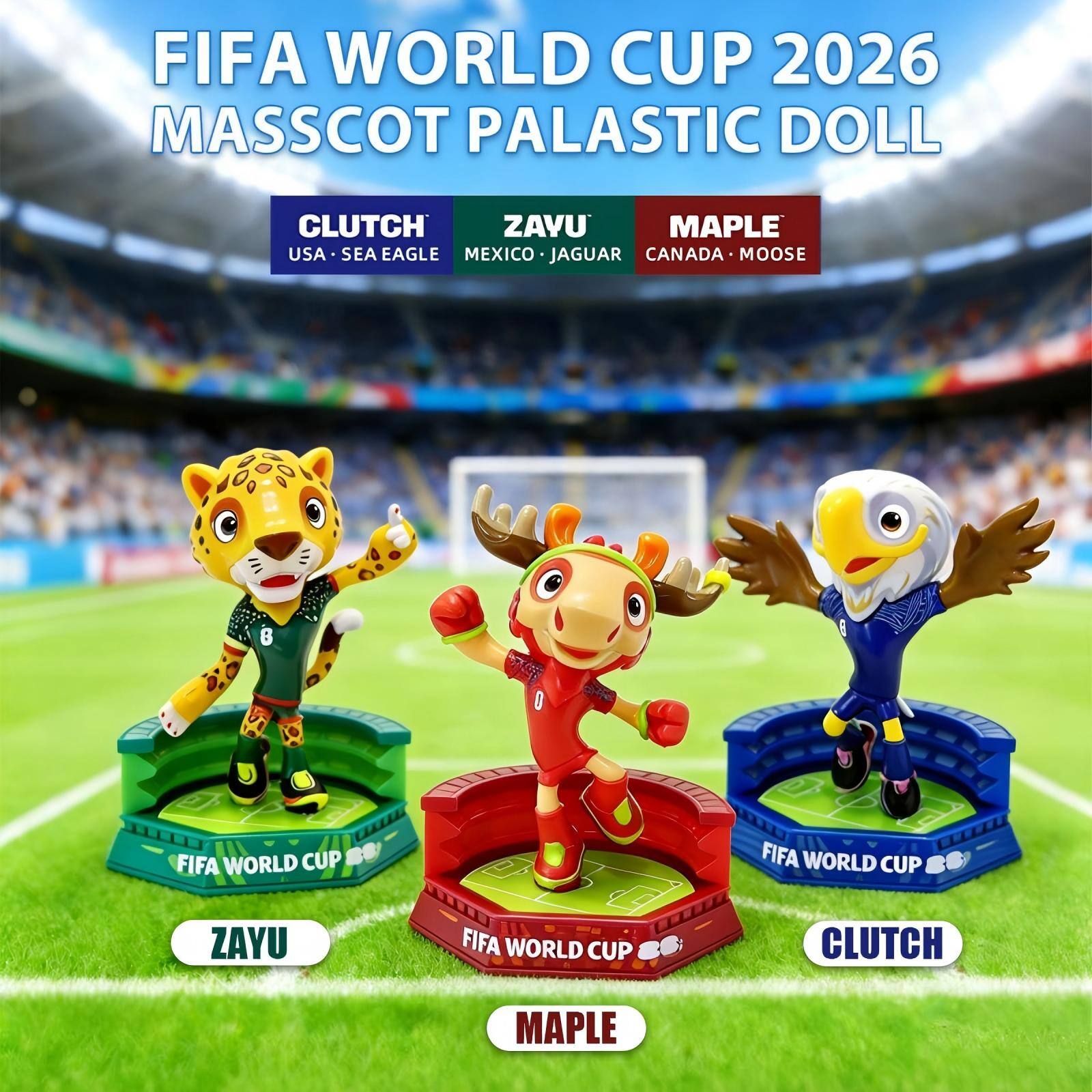 FIFA WORLD CUP 2026 MASSCOT PALASTIC DOLL

CLUTCH
USA - SEA EAGLE

ZAYU
MEXICO - JAGUAR

MAPLE
CANADA - MOOSE