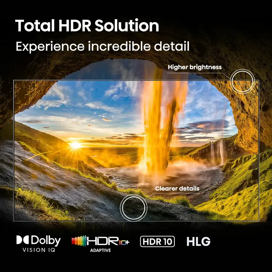 Total HDR Solution Experience incredible detail Higher brightness Clearer details Dolby VISION IQ HDR C+ ADAPTIVE HDR 10 HLG