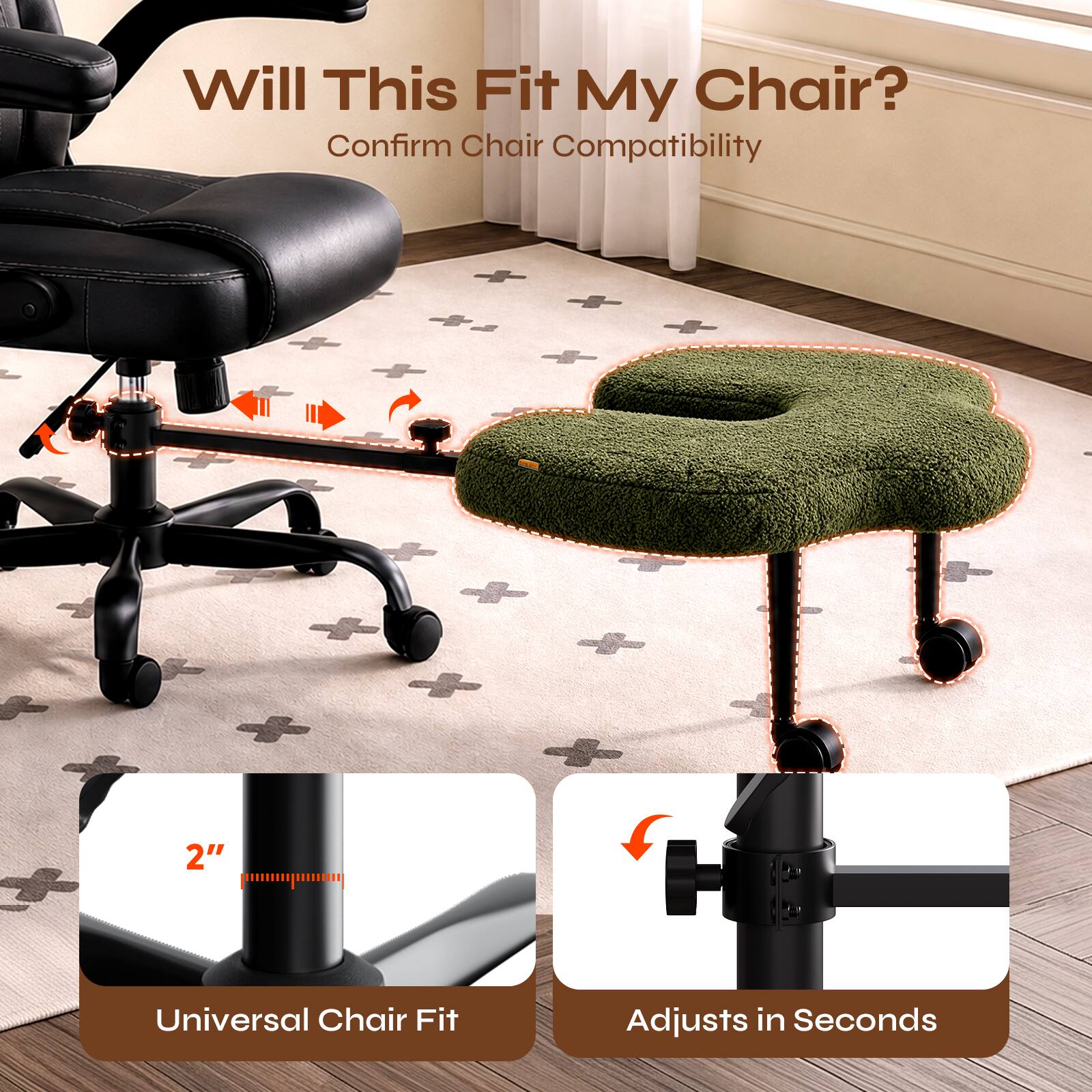 Will This Fit My Chair?  
Confirm Chair Compatibility

2"  
Universal Chair Fit  
Adjusts in Seconds