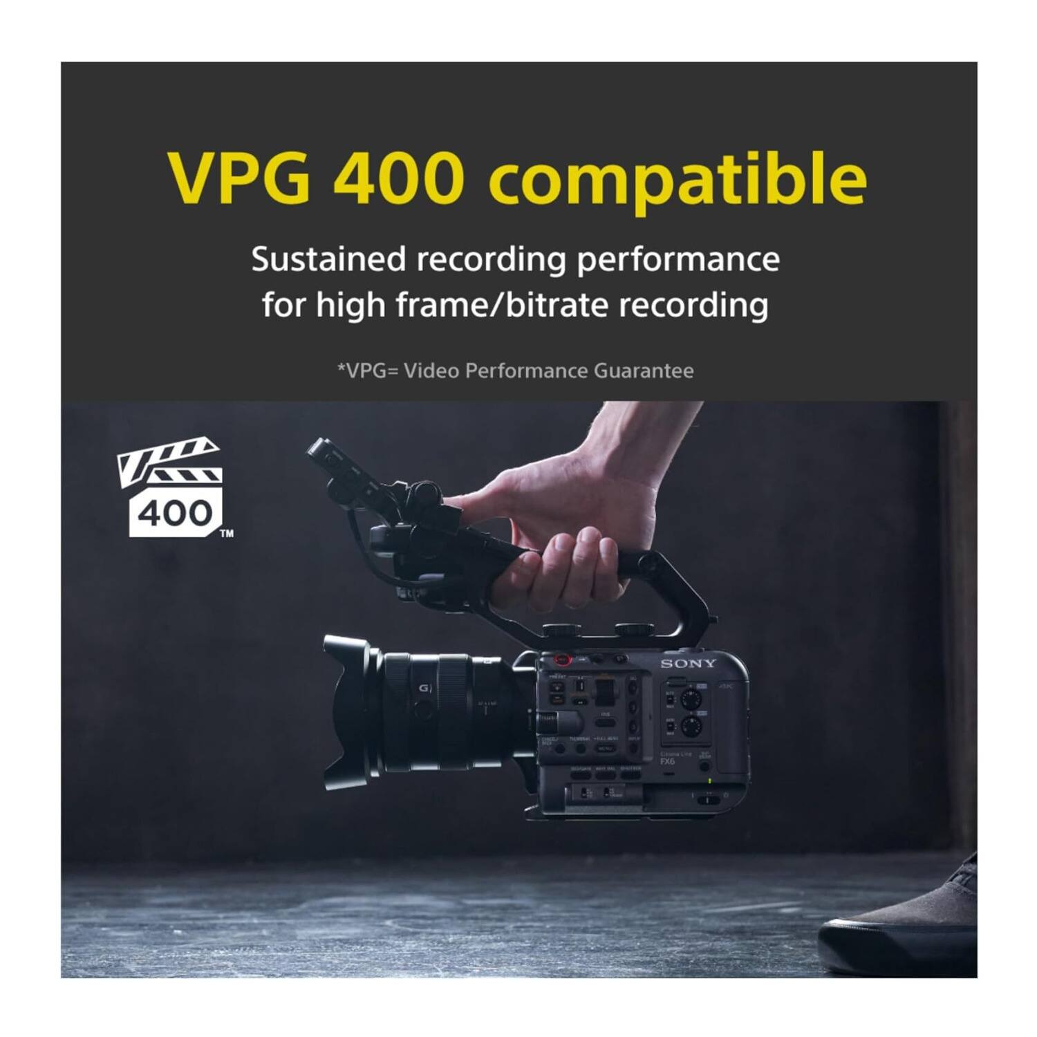 VPG 400 compatible  
Sustained recording performance for high frame/bitrate recording  
*VPG= Video Performance Guarantee  
VA 400™  
SONY FAS
