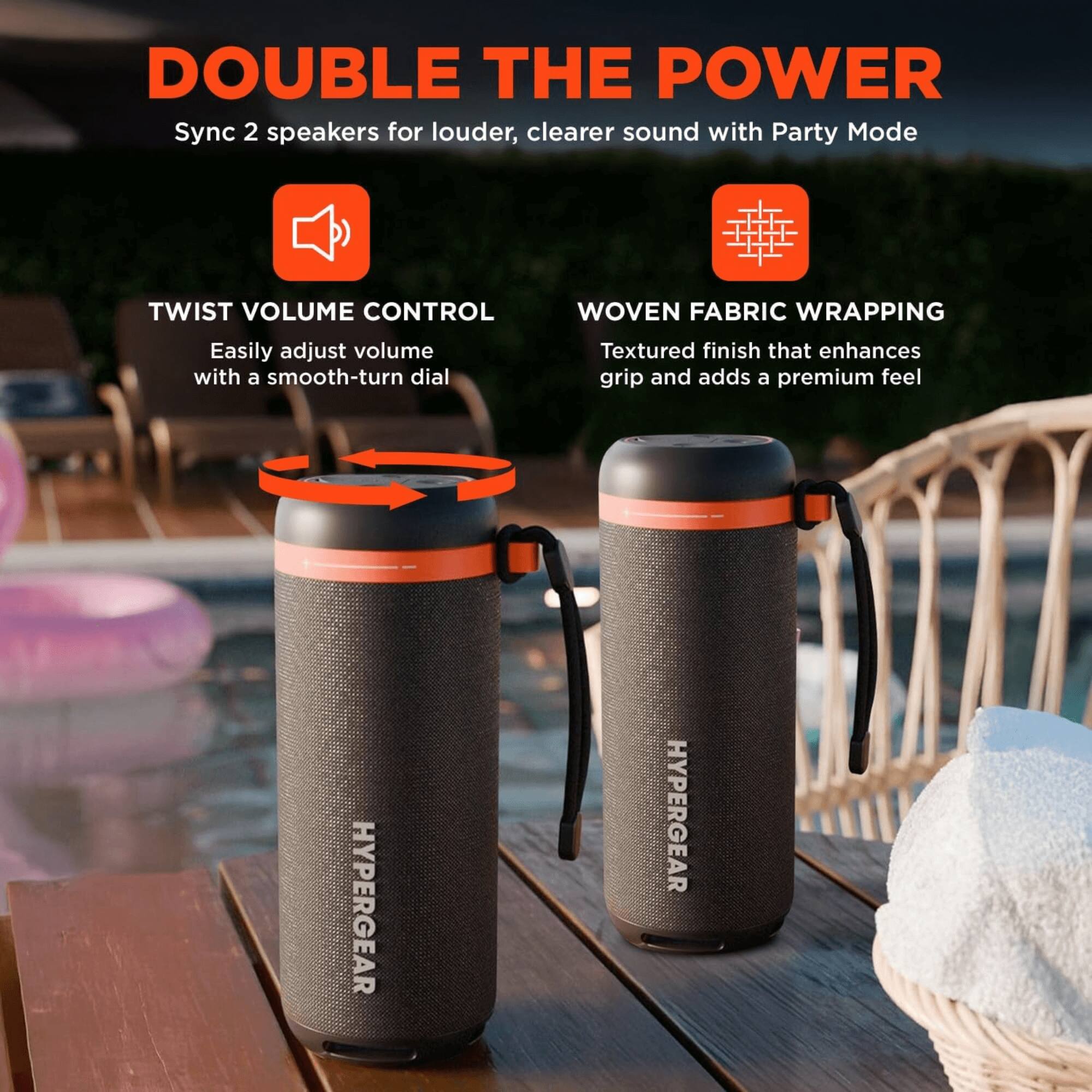DOUBLE THE POWER  
Sync 2 speakers for louder, clearer sound with Party Mode  

TWIST VOLUME CONTROL  
Easily adjust volume with a smooth-turn dial  

WOVEN FABRIC WRAPPING  
Textured finish that enhances grip and adds a premium feel  

HYPERGEAR