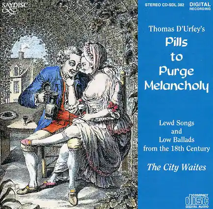 SAYDISC
STEREO CD-SDL 382
DIGITAL RECORDING
Thomas D'Urfey's
Pills to Purge Melancholy
Lewd Songs and Low Ballads from the 18th Century
The City Waits
COMPACT disc
DIGITAL AUDIO