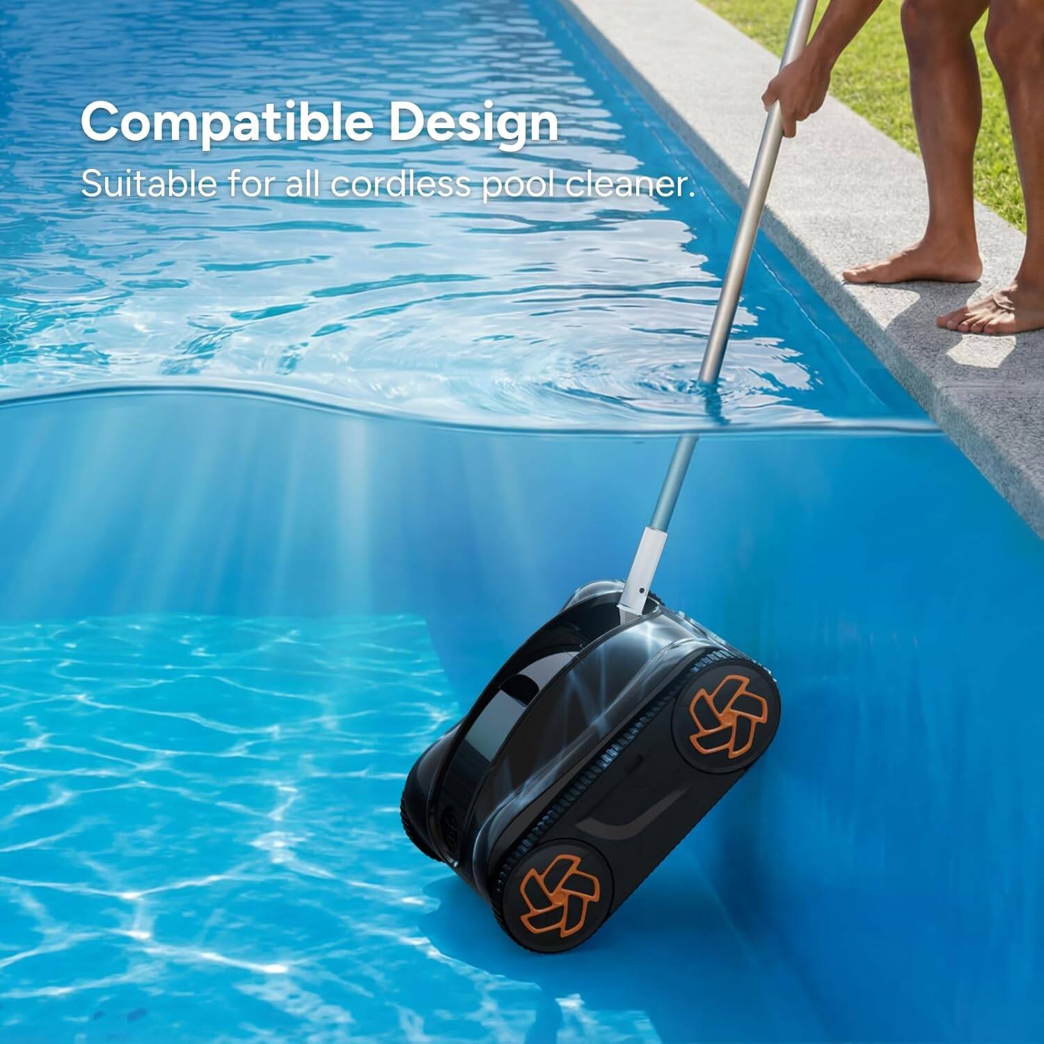 Compatible Design  
Suitable for all cordless pool cleaner.