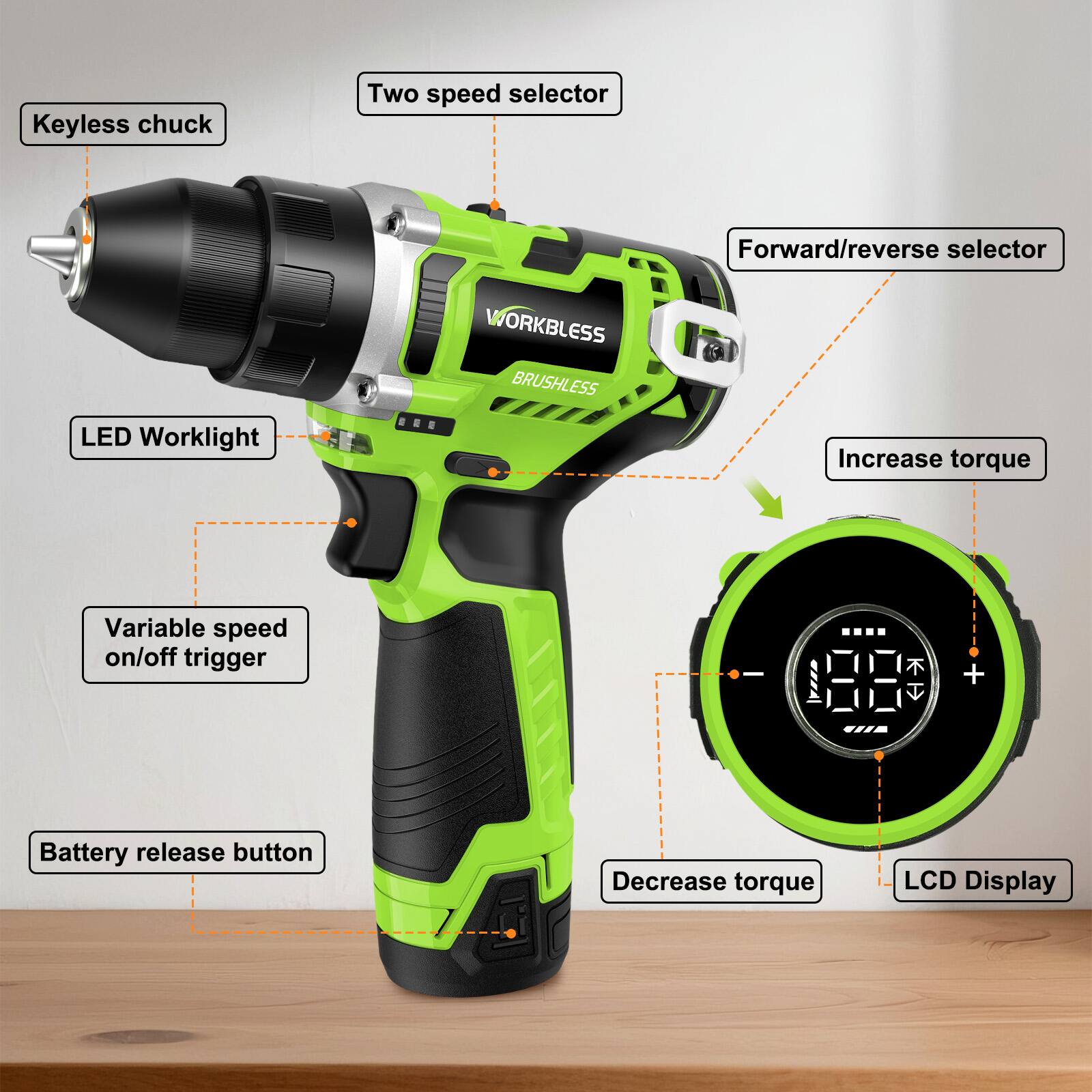 Keyless chuck  
Two speed selector  
Forward/reverse selector  
LED Worklight  
WORKBLESS BRUSHLESS  
Increase torque  
Variable speed on/off trigger  
Battery release button  
Decrease torque  
LCD Display