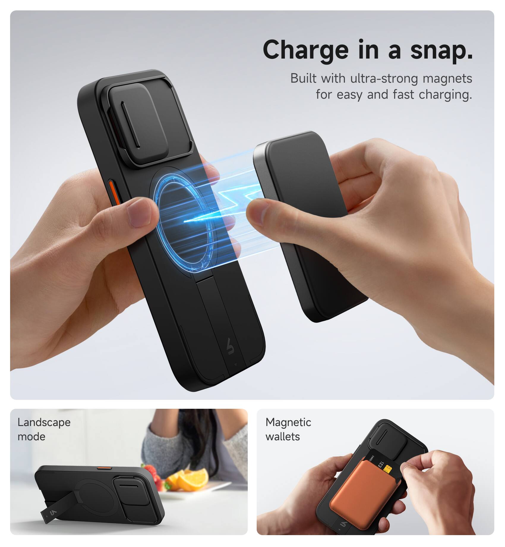 Charge in a snap.  
Built with ultra-strong magnets for easy and fast charging.  

Landscape mode  
Magnetic wallets