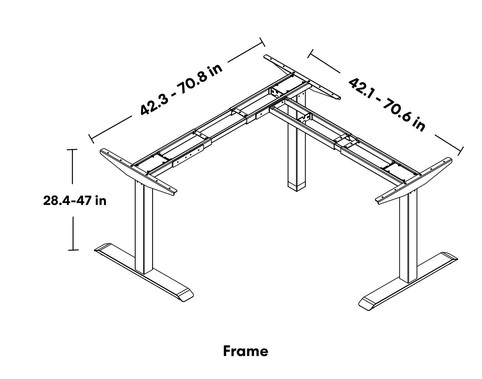 42.3 - 70.8 in  
42.1 - 70.6 in  
28.4 - 47 in  

Frame