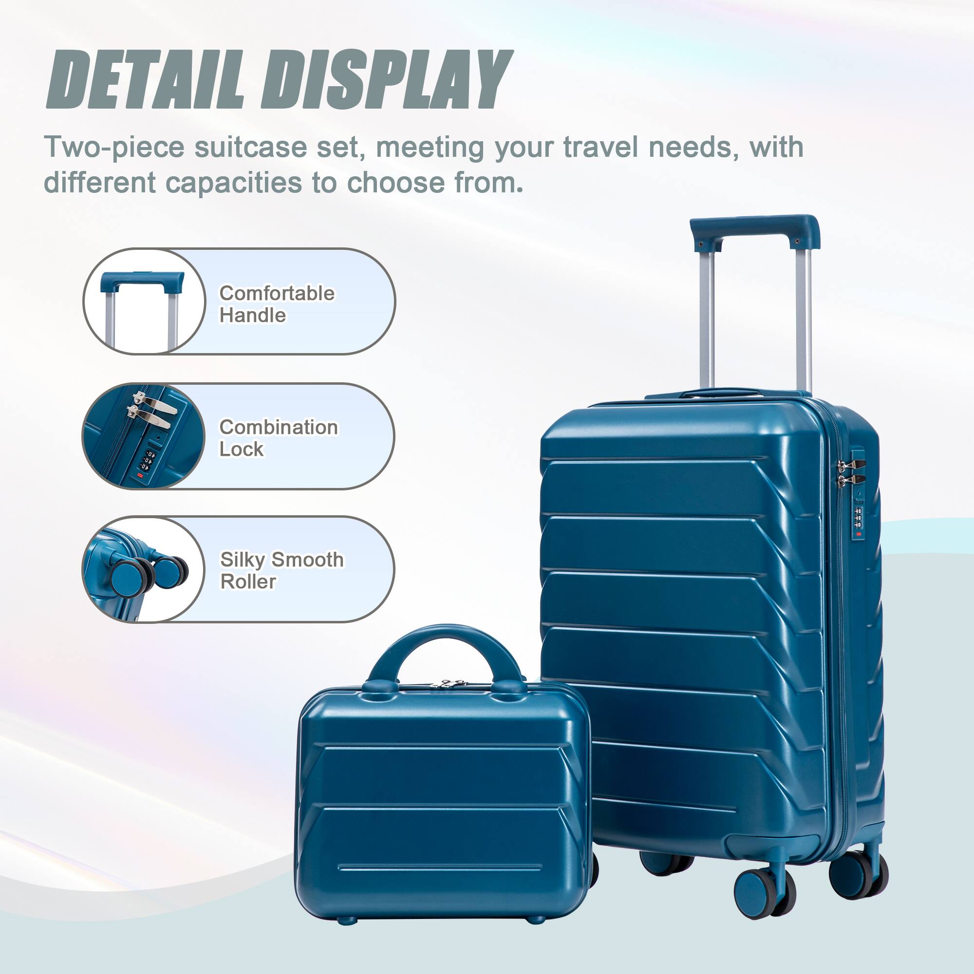 DETAIL DISPLAY  
Two-piece suitcase set, meeting your travel needs, with different capacities to choose from.  
Comfortable Handle  
Combination Lock  
Silky Smooth Roller