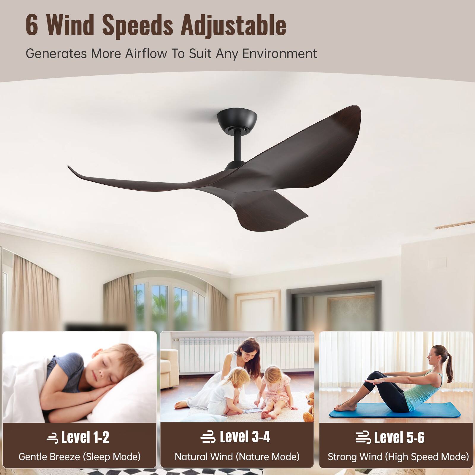 6 Wind Speeds Adjustable  
Generates More Airflow To Suit Any Environment  

Level 1-2  
Gentle Breeze (Sleep Mode)  

Level 3-4  
Natural Wind (Nature Mode)  

Level 5-6  
Strong Wind (High Speed Mode)