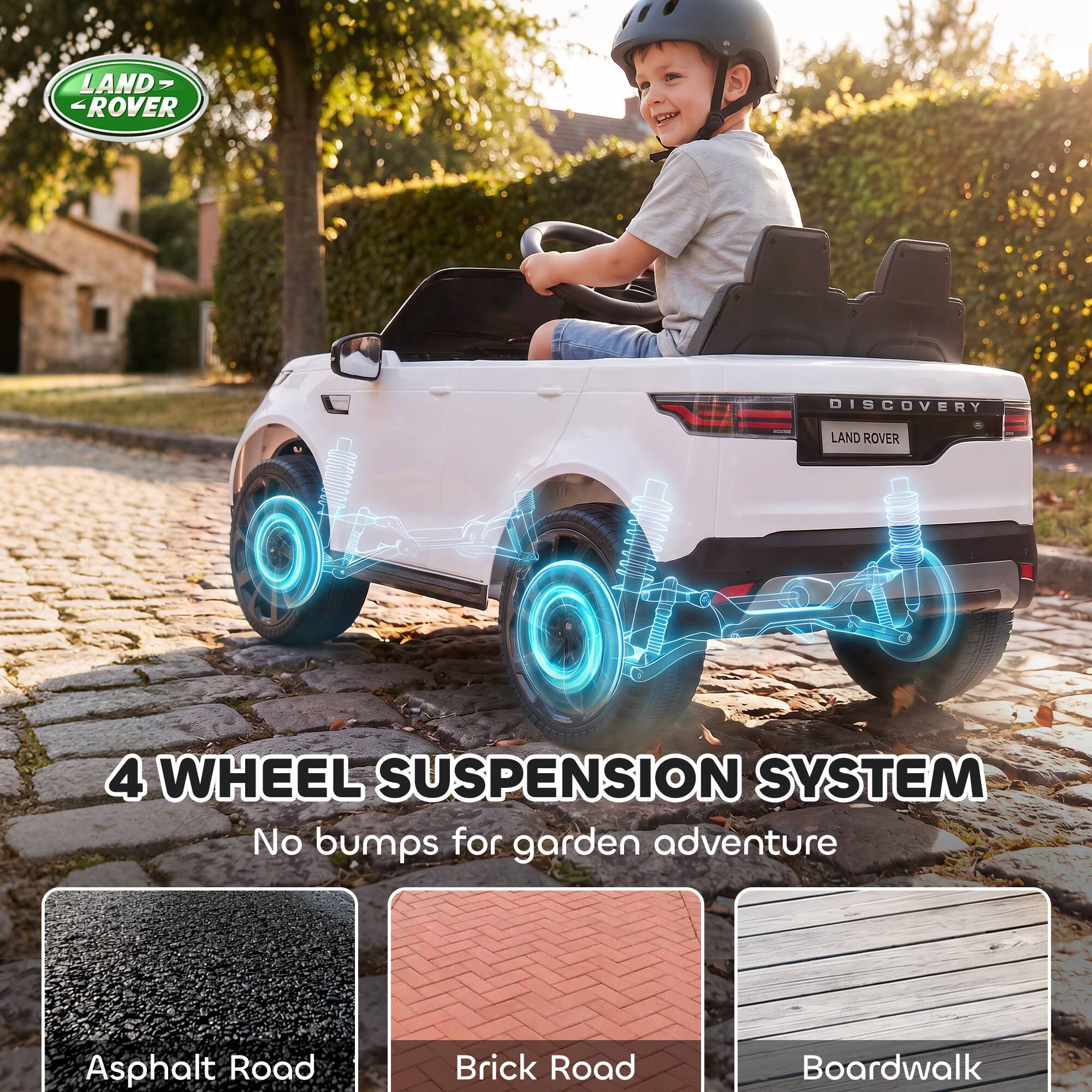 LAND ROVER  
DISCOVERY  
LAND ROVER  
4 WHEEL SUSPENSION SYSTEM  
No bumps for garden adventure  
Asphalt Road  
Brick Road  
Boardwalk