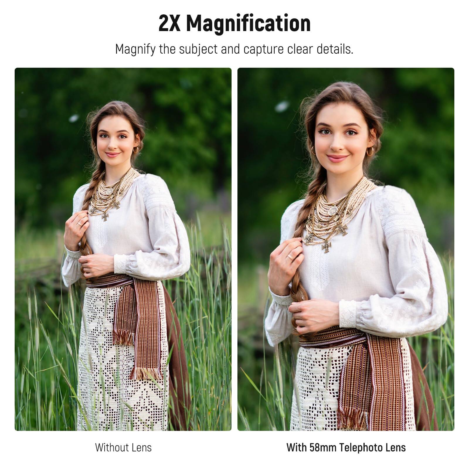 2X Magnification  
Magnify the subject and capture clear details.  

Without Lens  
With 58mm Telephoto Lens