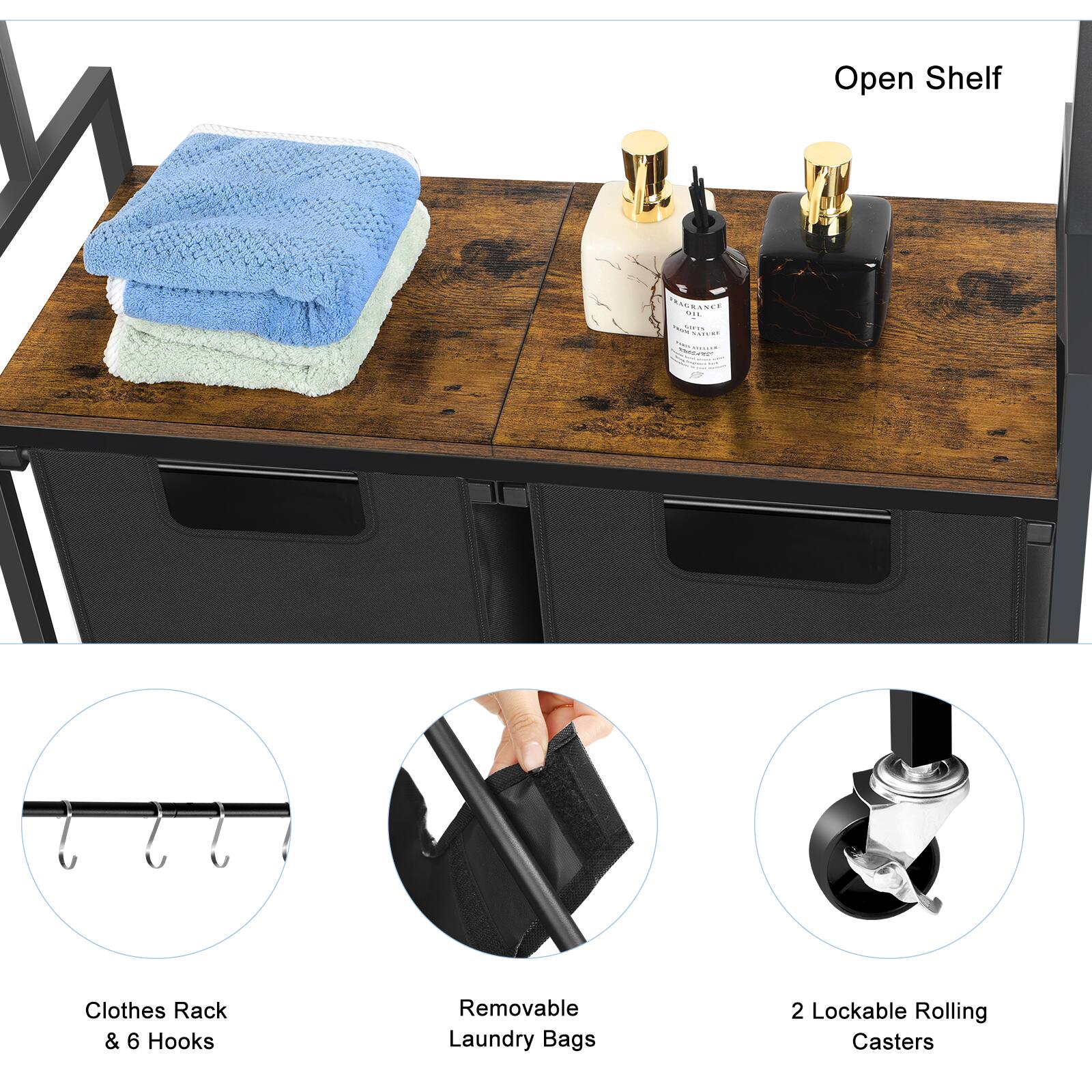Open Shelf

FRAGRANCE OIL

Clothes Rack & 6 Hooks

Removable Laundry Bags

2 Lockable Rolling Casters