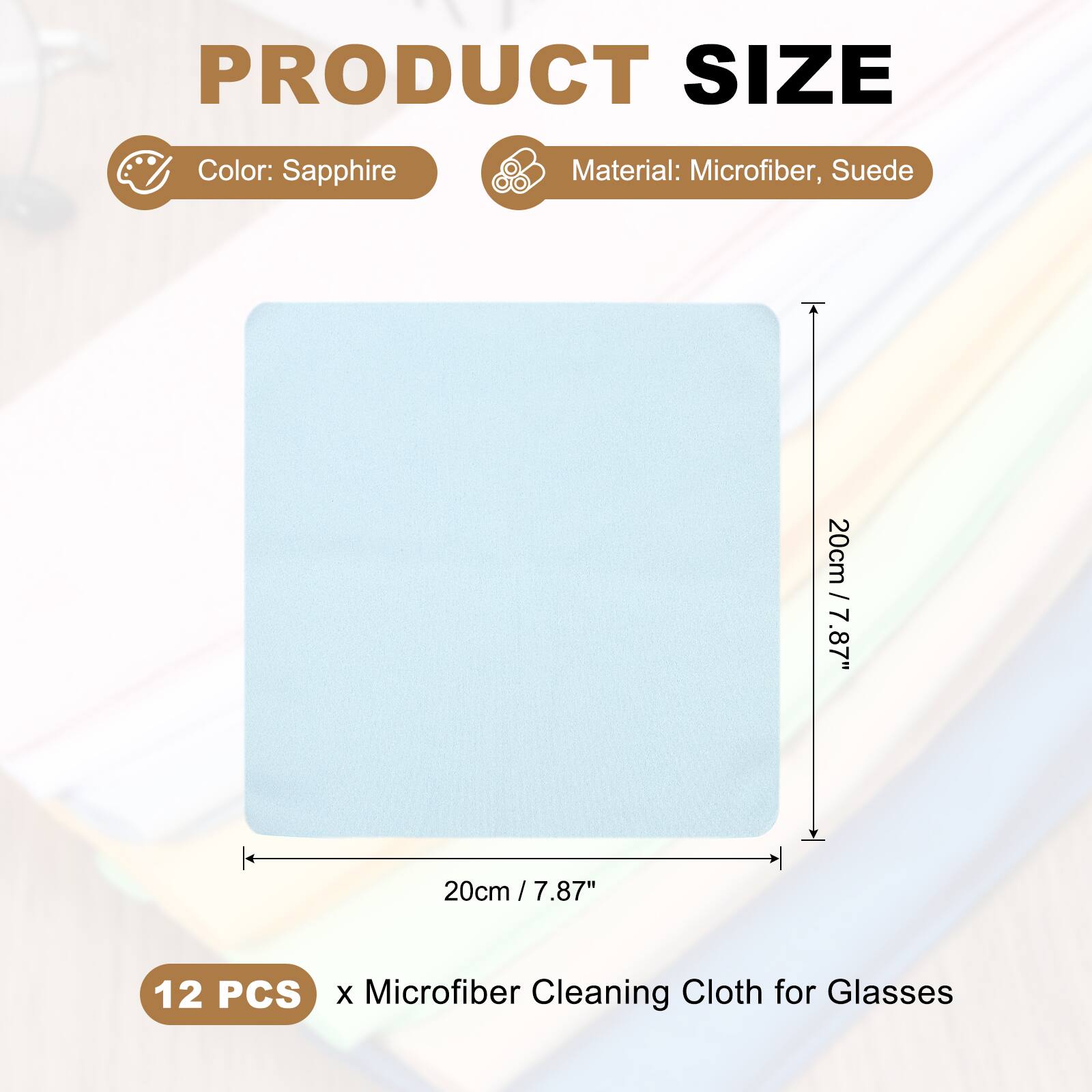 PRODUCT SIZE  
Color: Sapphire  
Material: Microfiber, Suede  
20cm / 7.87"  
12 PCS x Microfiber Cleaning Cloth for Glasses