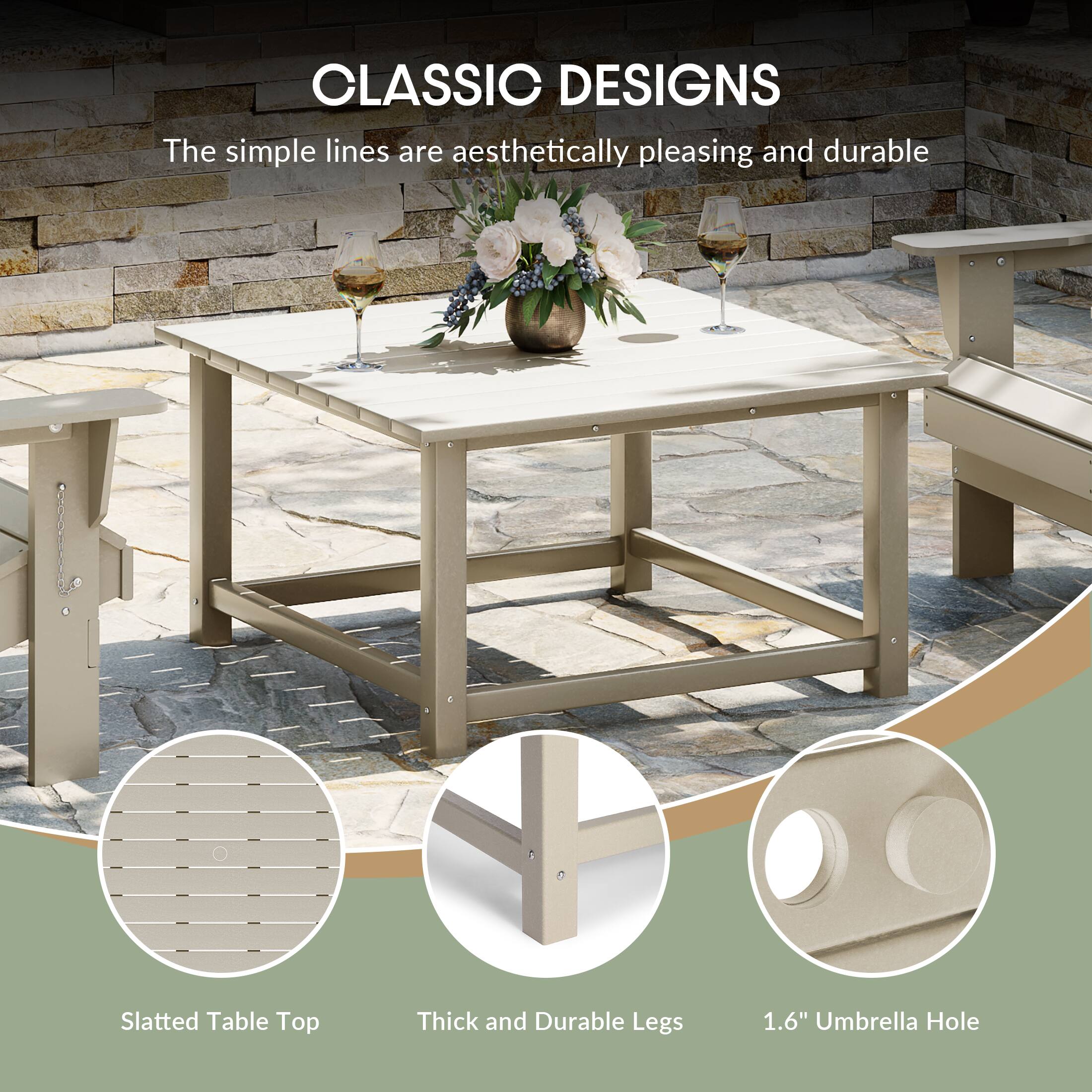 CLASSIC DESIGNS  
The simple lines are aesthetically pleasing and durable  

Slatted Table Top  
Thick and Durable Legs  
1.6" Umbrella Hole