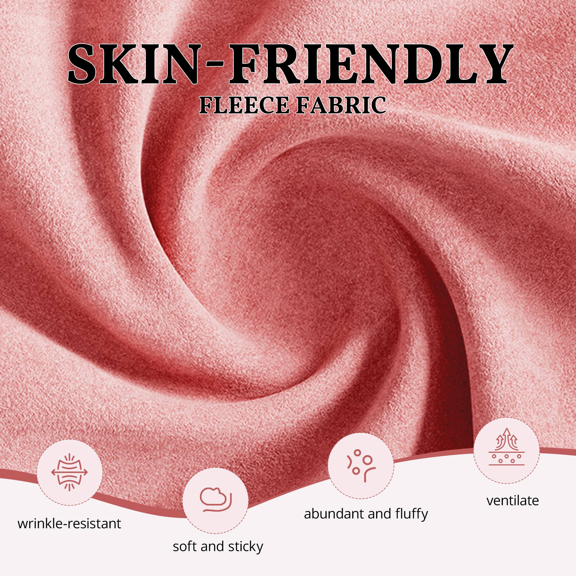 SKIN-FRIENDLY FLEECE FABRIC

- wrinkle-resistant
- soft and sticky
- abundant and fluffy
- ventilate