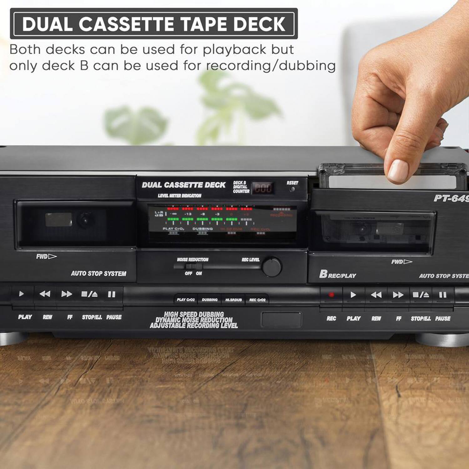 DUAL CASSETTE TAPE DECK

Both decks can be used for playback but only deck B can be used for recording/dubbing

DUAL CASSETTE DECK SRGTAL COUNTER 500 LEVEL - CATOS RESET PT-645

- PLAY
- REW
- FF
- STOP/PAUSE
- HIGH SPEED DUBBING
- DYNAMIC NOISE REDUCTION
- ADJUSTABLE RECORDING LEVEL
- REC PLAY REW FF STOP/PAUSE

AUTO STOP SYSTEM OFF

NOISE REDUCTION OFF ON

PLAY C02 DUBBING HLS/PL

REC LEVEL

B REC/PLAY

AUTO STOP SYSTEM