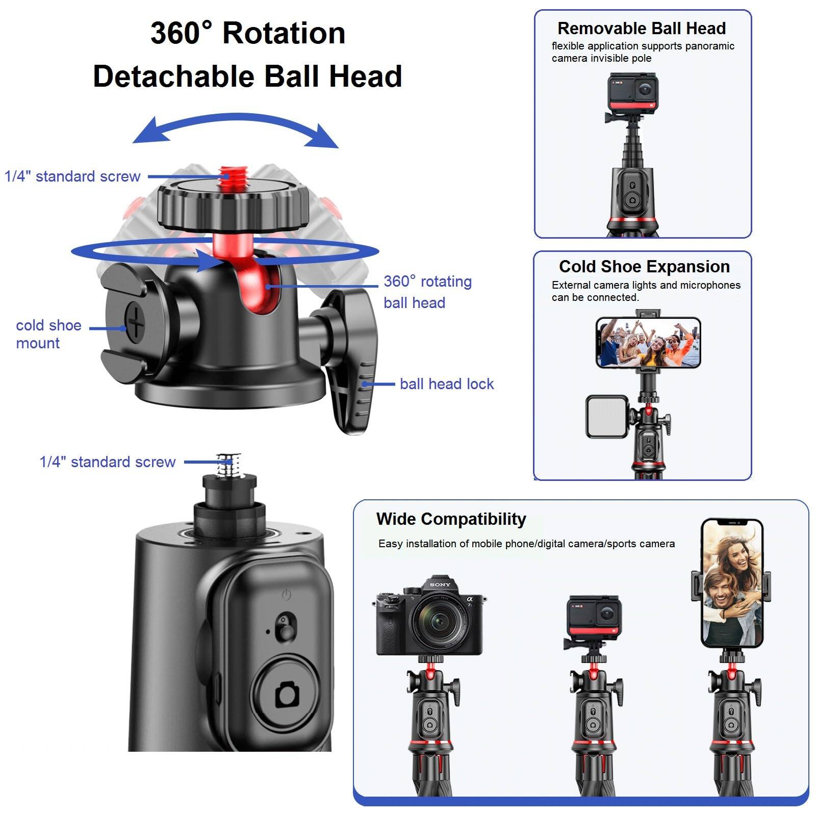 360° Rotation Detachable Ball Head

- 1/4" standard screw
- cold shoe mount
- 360° rotating ball head
- ball head lock
- 1/4" standard screw

Removable Ball Head
- flexible application supports panoramic camera invisible pole

Cold Shoe Expansion
- External camera lights and microphones can be connected.

Wide Compatibility
- Easy installation of mobile phone/digital camera/sports camera