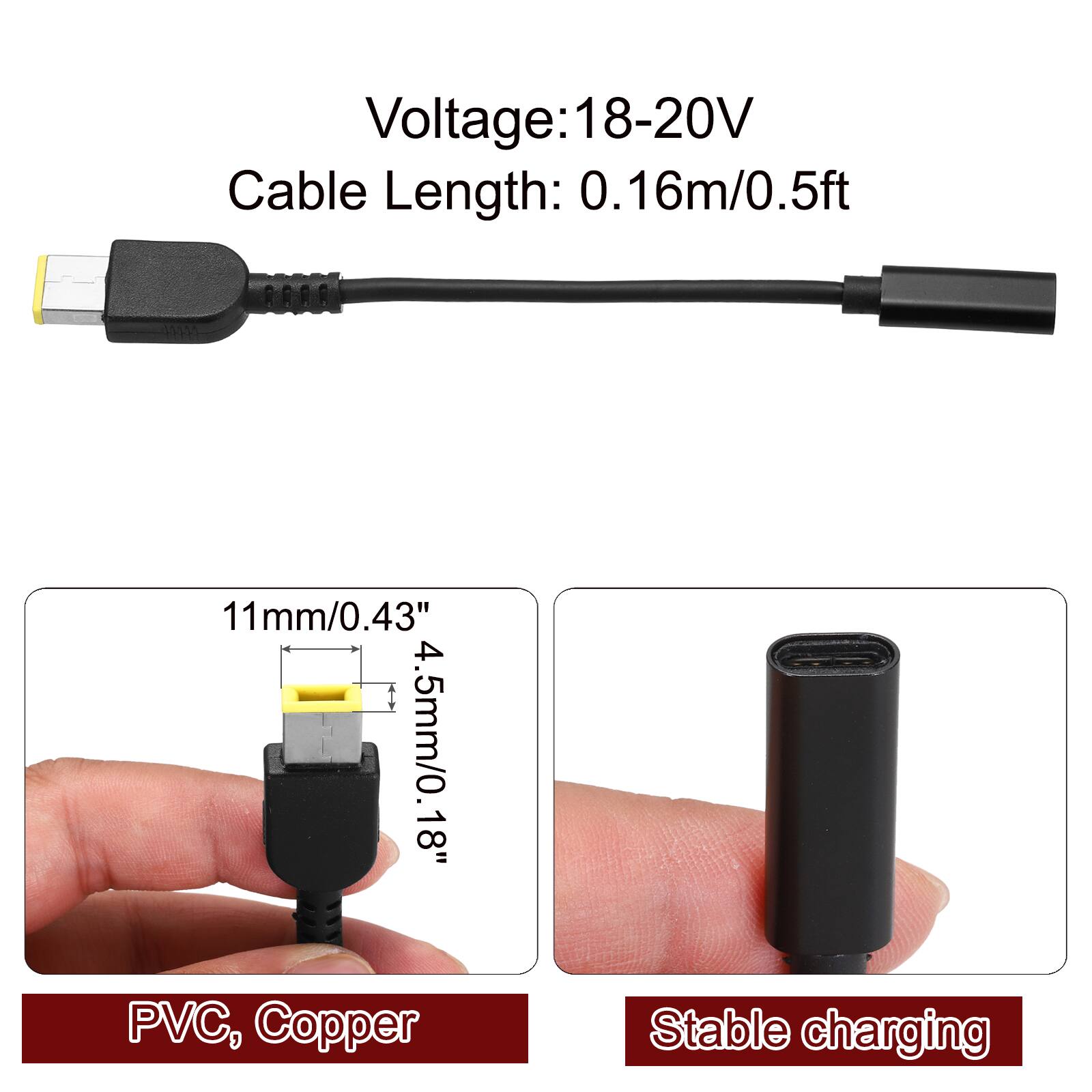 Voltage: 18-20V  
Cable Length: 0.16m/0.5ft  
11mm/0.43"  
4.5mm/0.18"  
PVC, Copper  
Stable charging