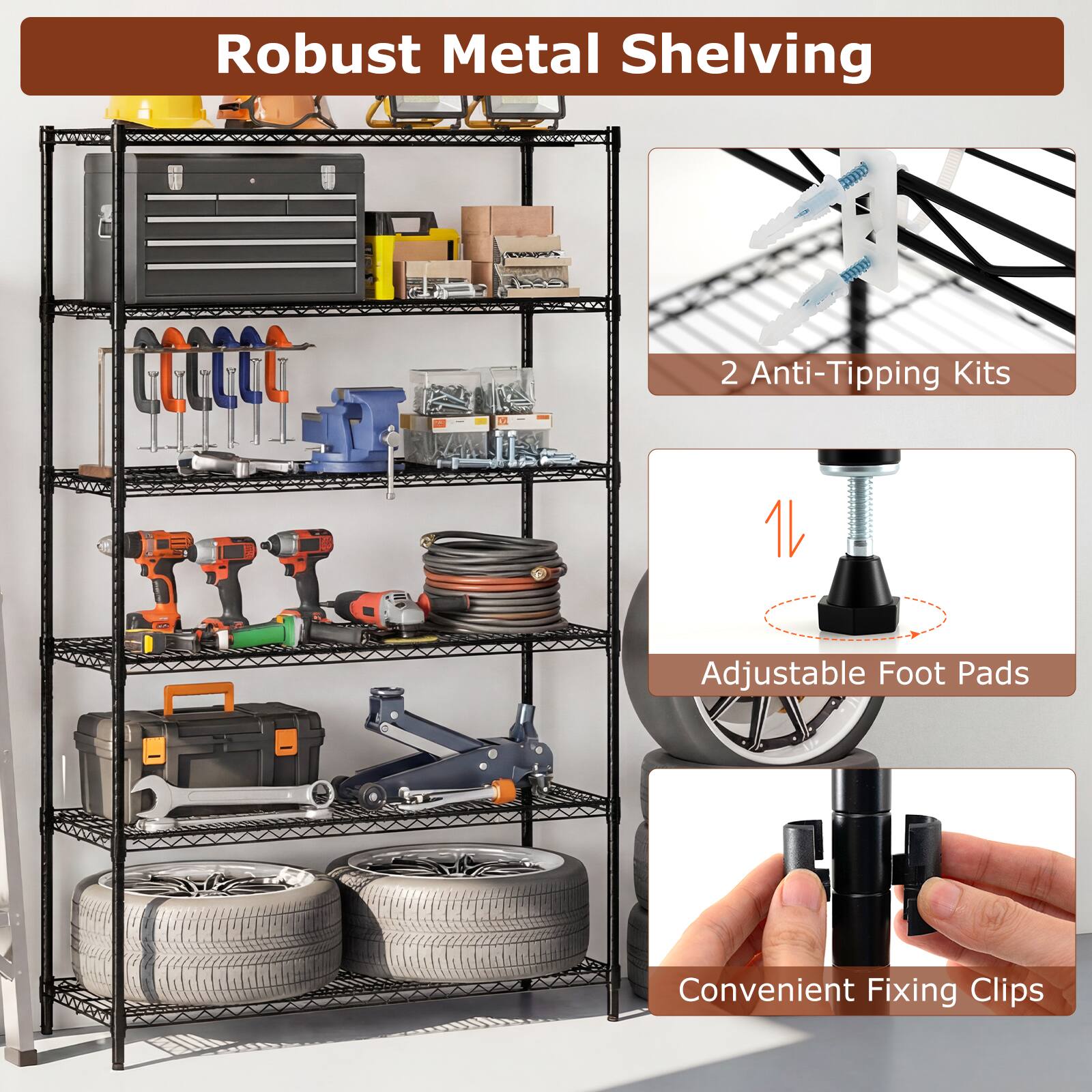 Robust Metal Shelving

- 2 Anti-Tipping Kits
- Adjustable Foot Pads
- Convenient Fixing Clips