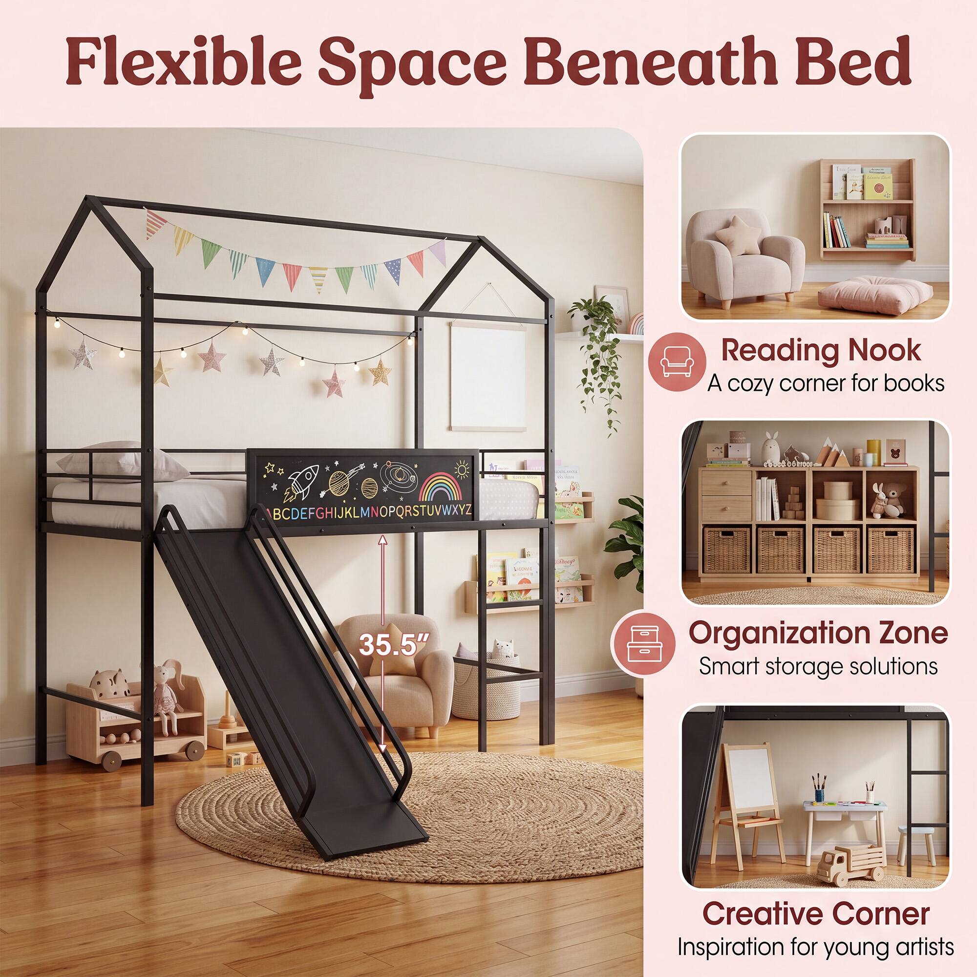 Flexible Space Beneath Bed  
Reading Nook  
A cozy corner for books  
Organization Zone  
Smart storage solutions  
Creative Corner  
Inspiration for young artists