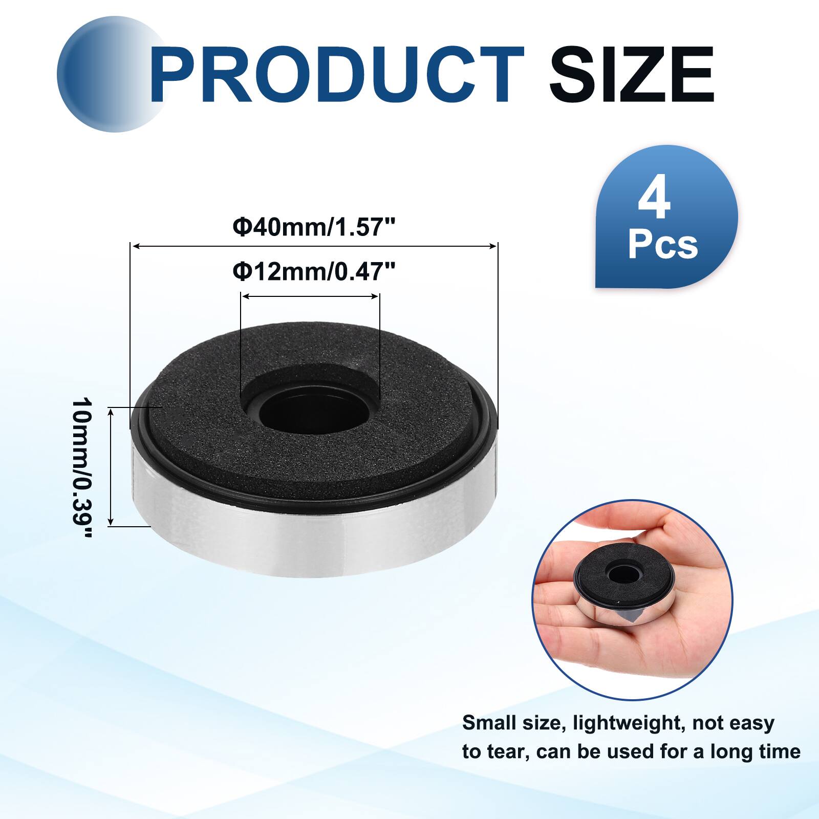 PRODUCT SIZE  
40mm/1.57"  
12mm/0.47"  
10mm/0.39"  
4 Pcs  

Small size, lightweight, not easy to tear, can be used for a long time