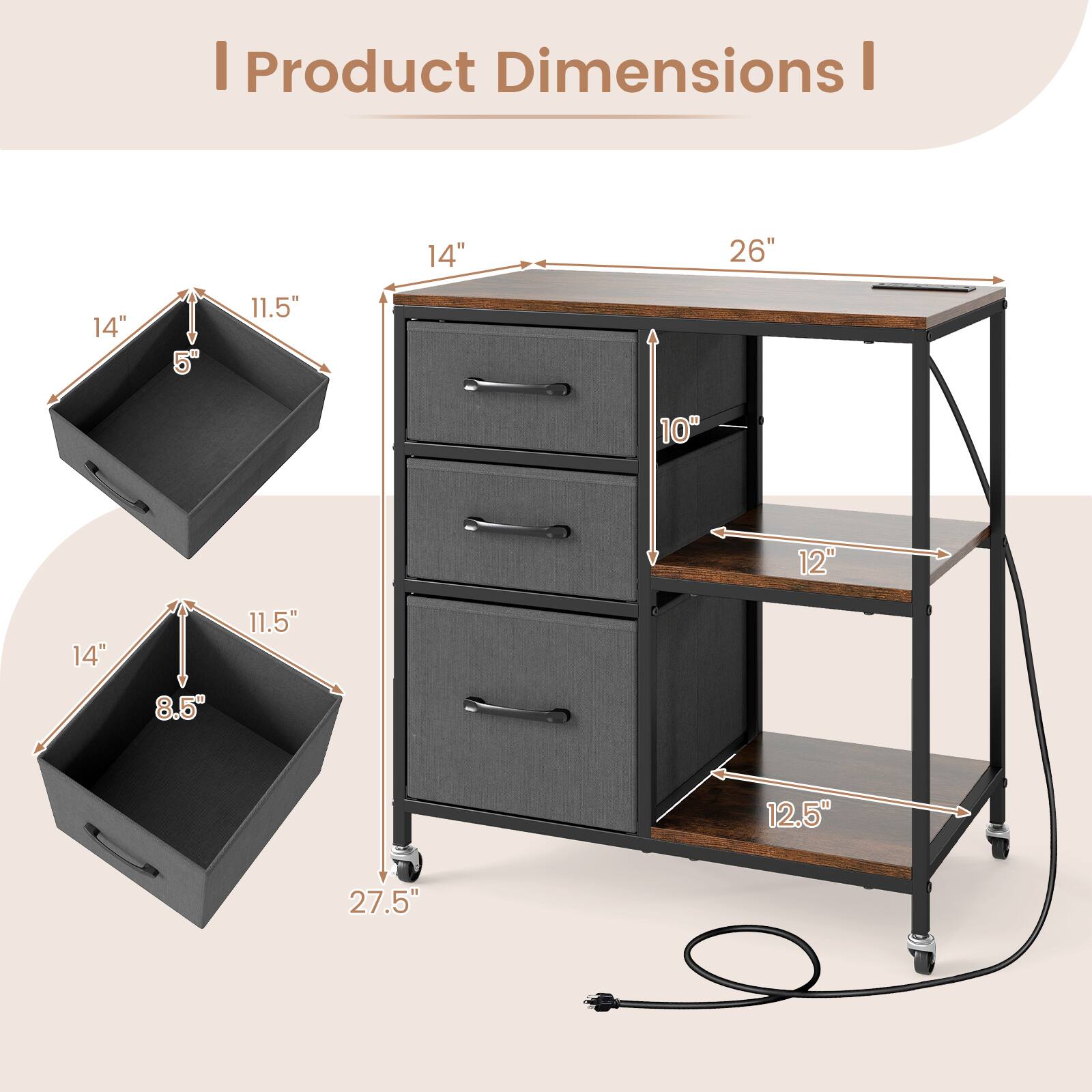 I Product Dimensions I  
14" x 26" x 14"  
5" x 11.5" x 10"  
12" x 14" x 11.5"  
8.5" x 12.5" x 27.5"