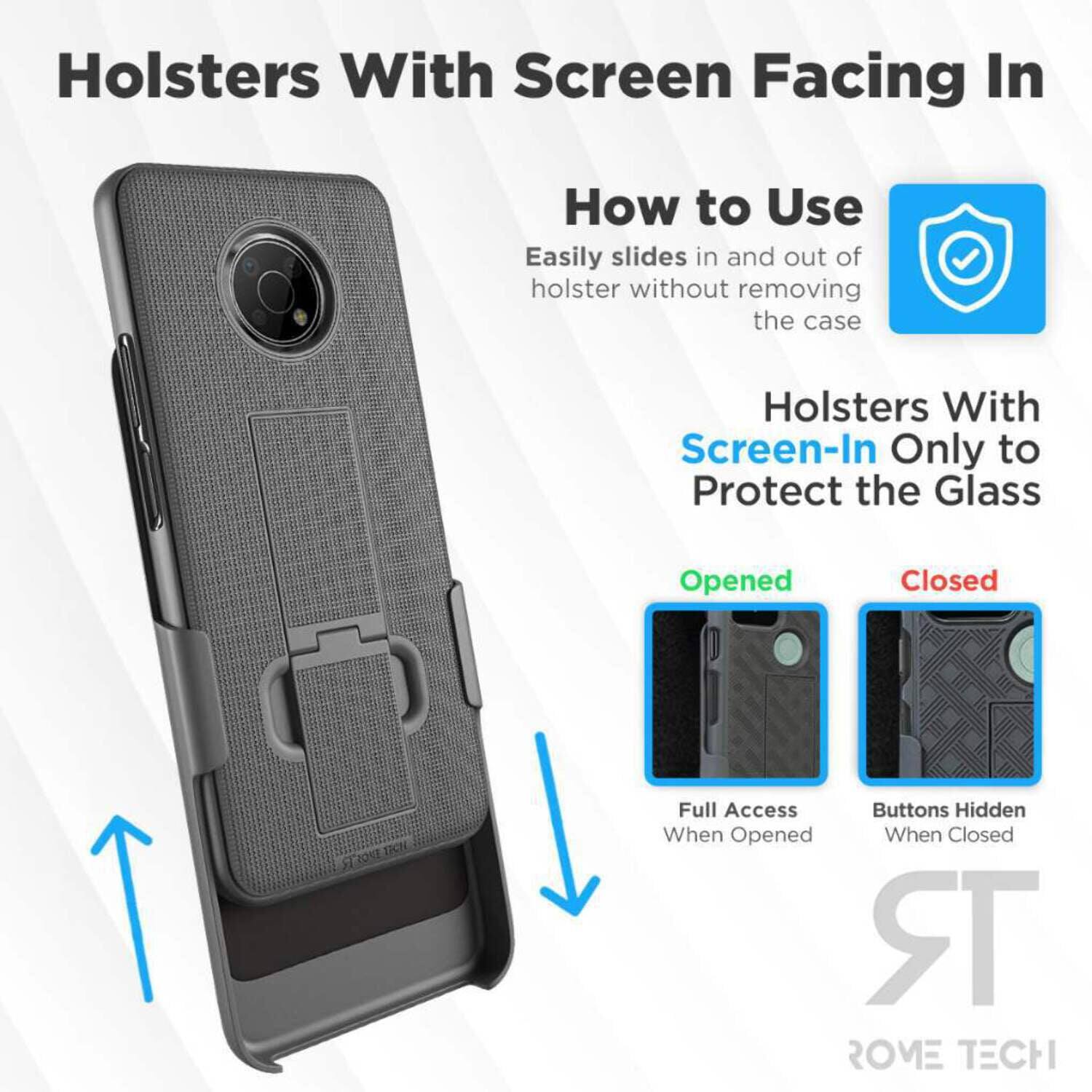 Holsters With Screen Facing In

How to Use  
Easily slides in and out of holster without removing the case

Holsters With Screen-In Only to Protect the Glass

Opened  
Full Access When Opened

Closed  
Buttons Hidden When Closed

ST  
ROME TECH